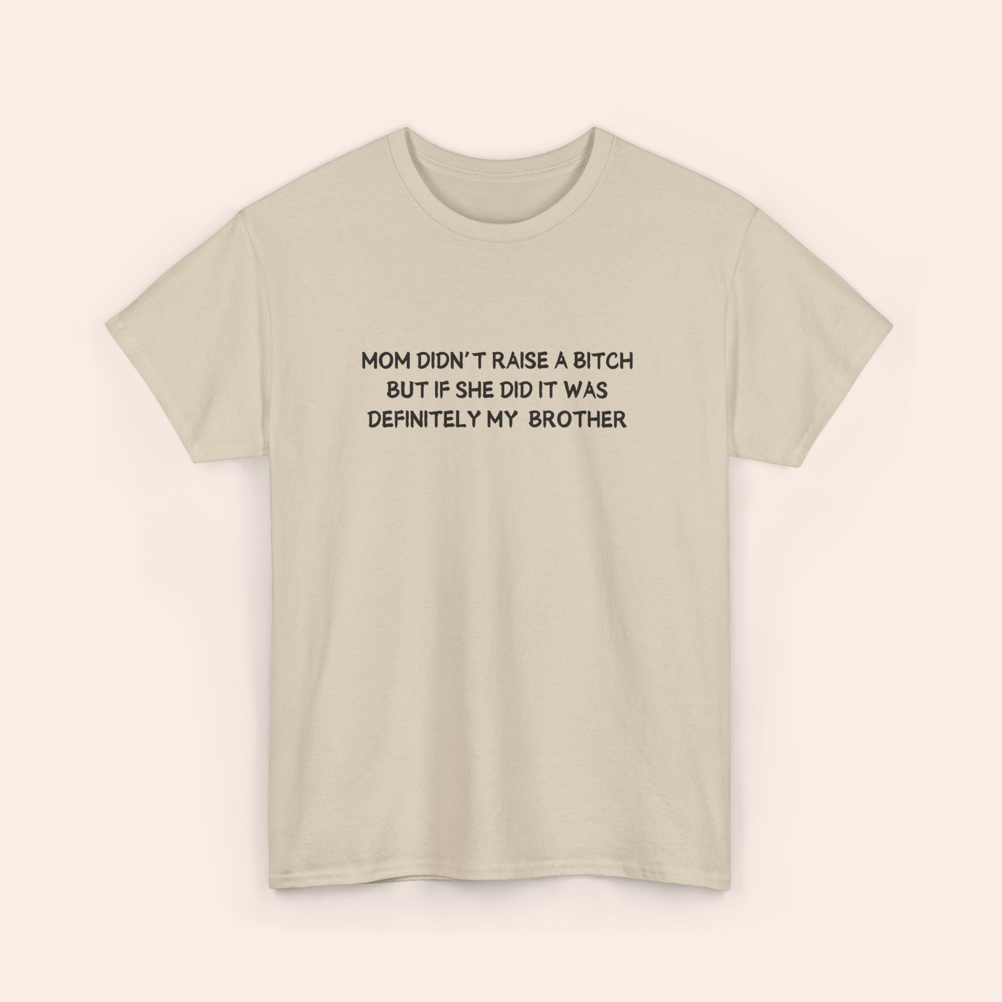 Mom Didn't Raise A Bitch But If She Did It Was Definitey My Brother T-shirt