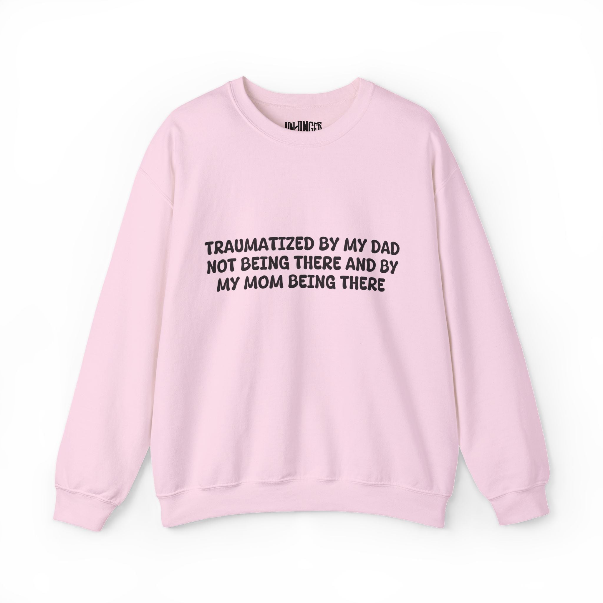 Traumatized by my dad not being there and by mom being there Sweatshirt