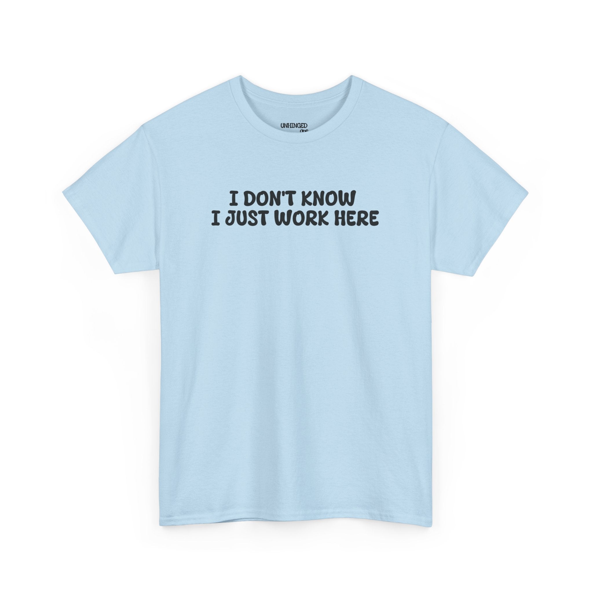 I Don't Know I Just Work HereT-shirt