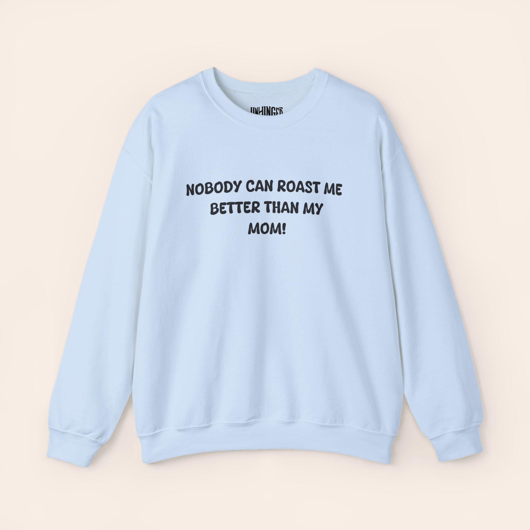 Nobody Can Roast Me Better Than My Mom! Sweatshirt