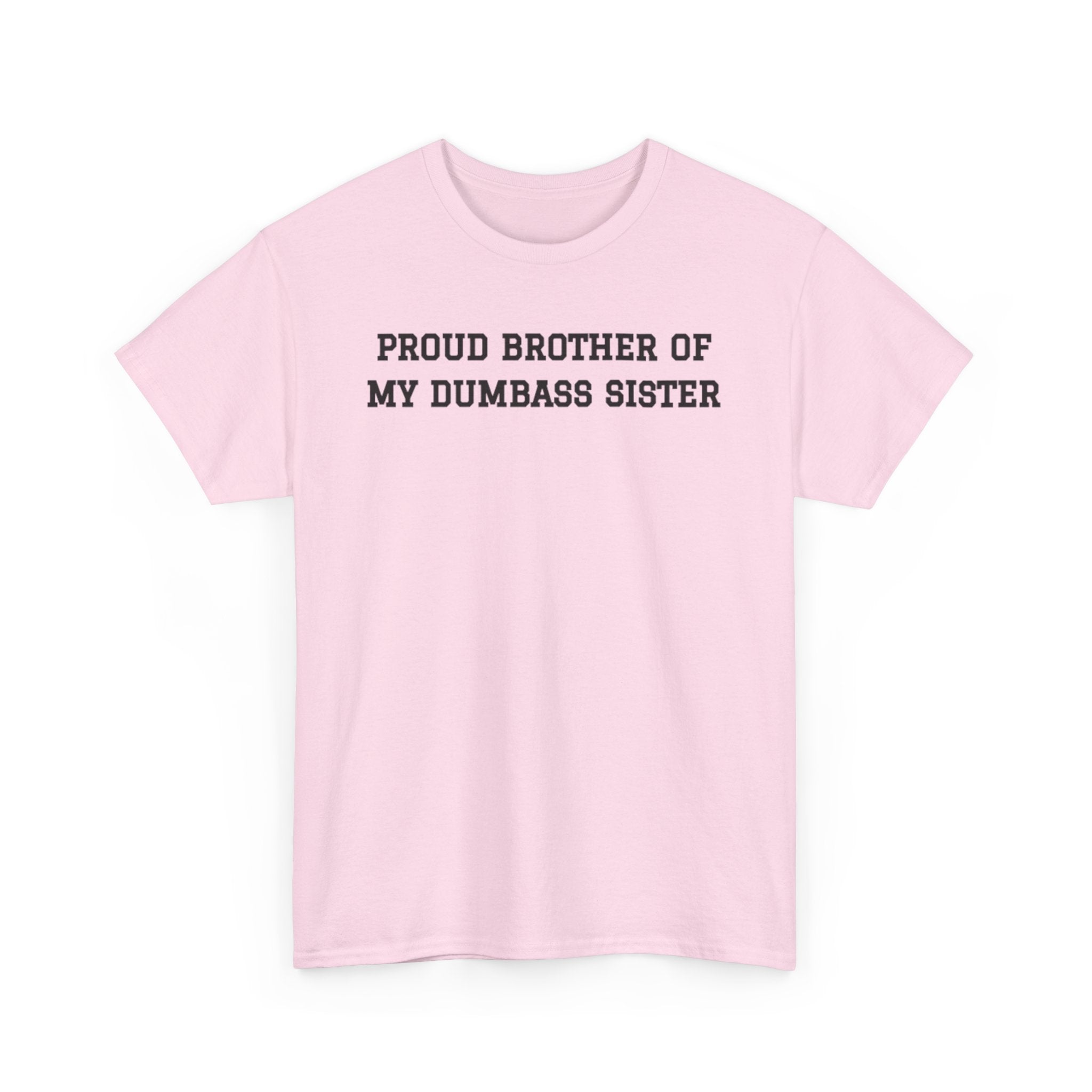 Proud Brother of My Dumb Ass Sister T-shirt