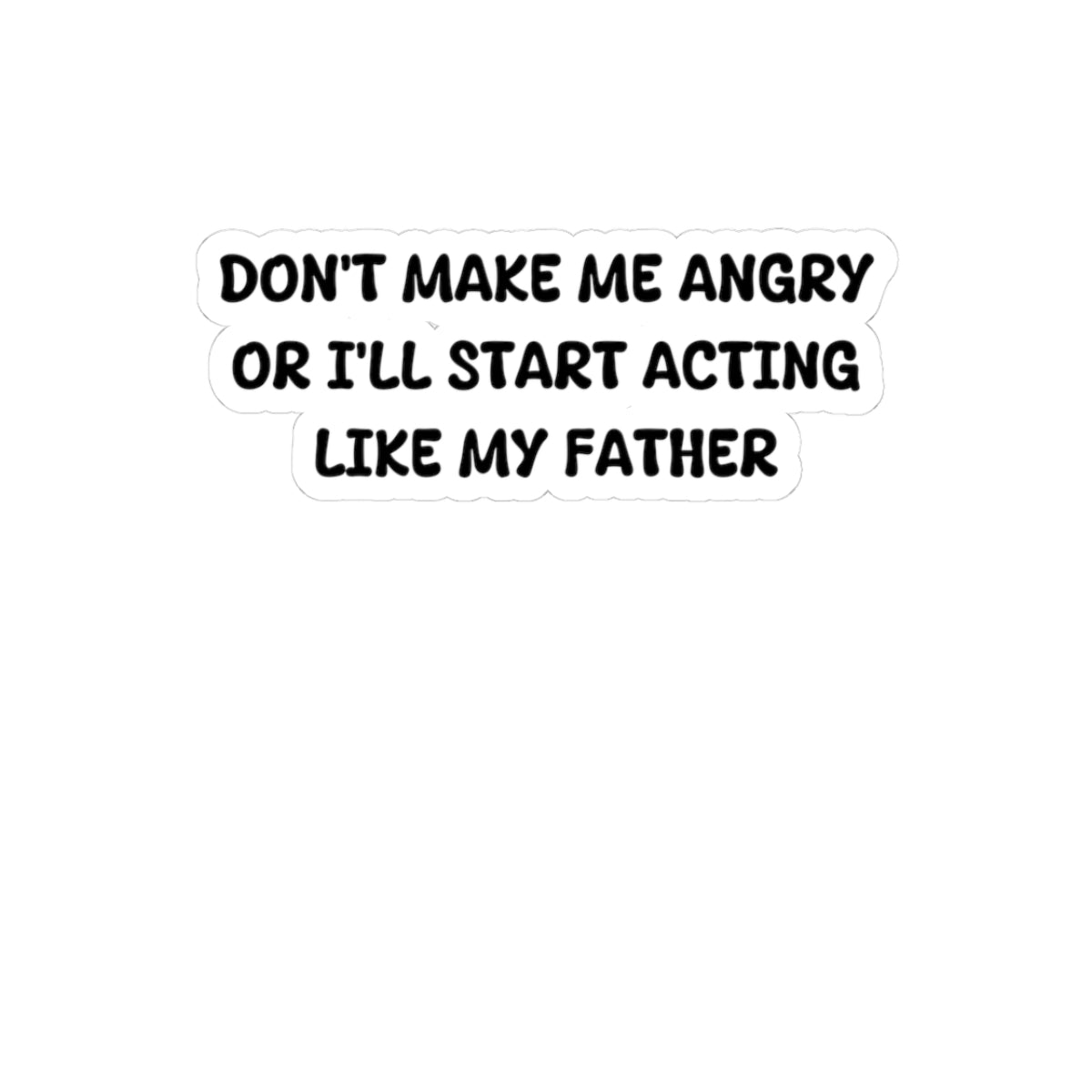 Don't make me angry or i'll start acting like my father, Sticker