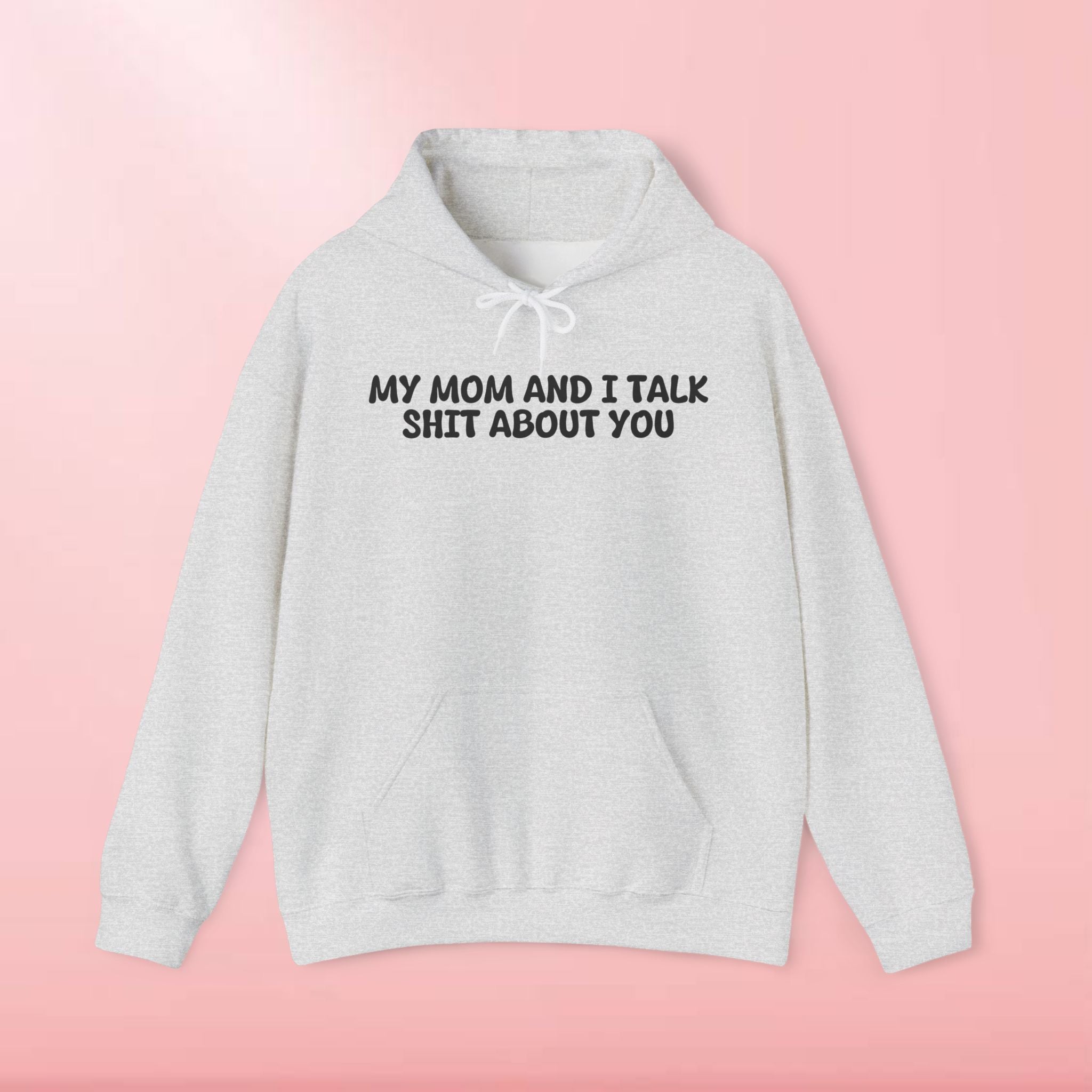 My Mom and I Talk Shit About You Hoodie