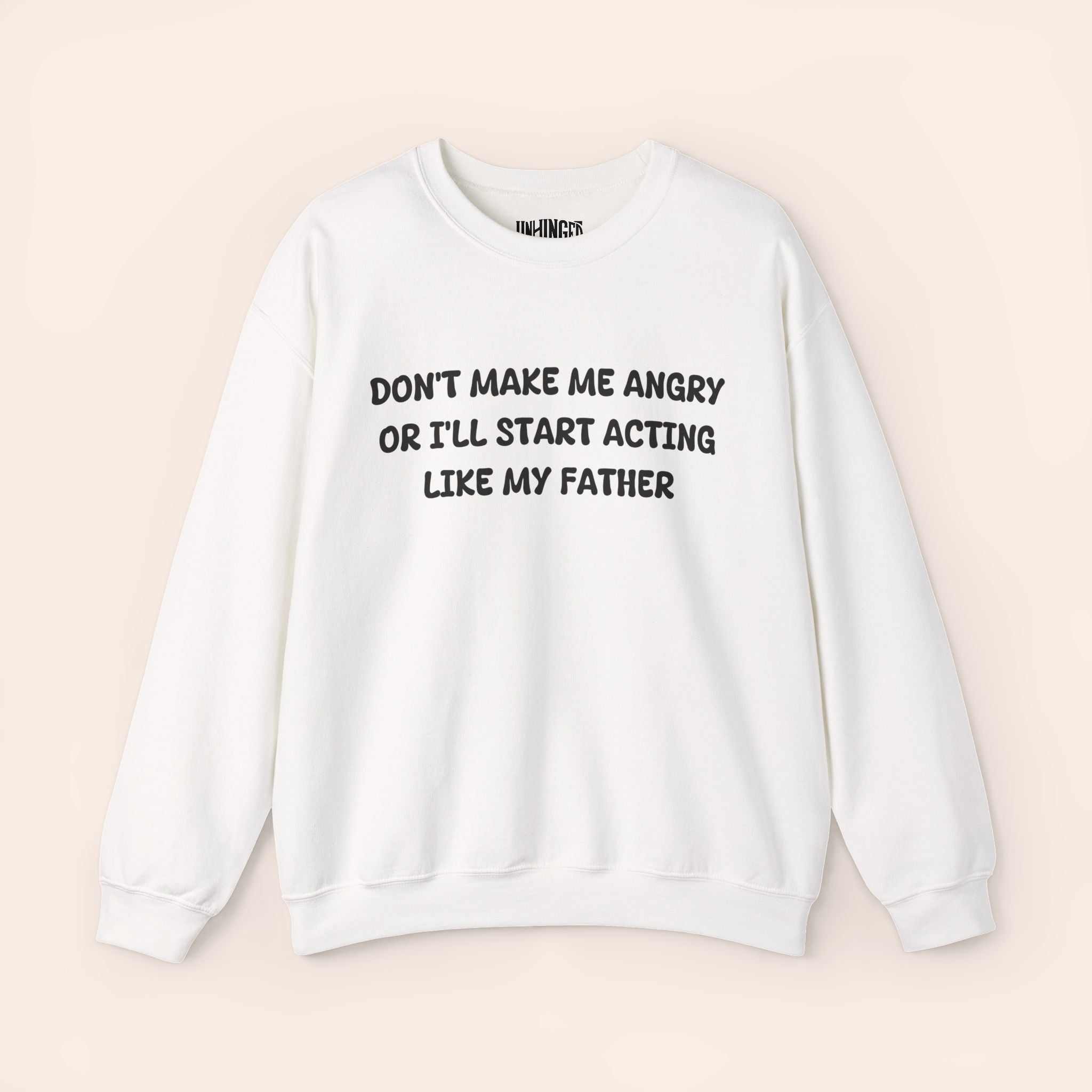 Don't Make Me Angry or I'll start acting like My Father Sweatshirt