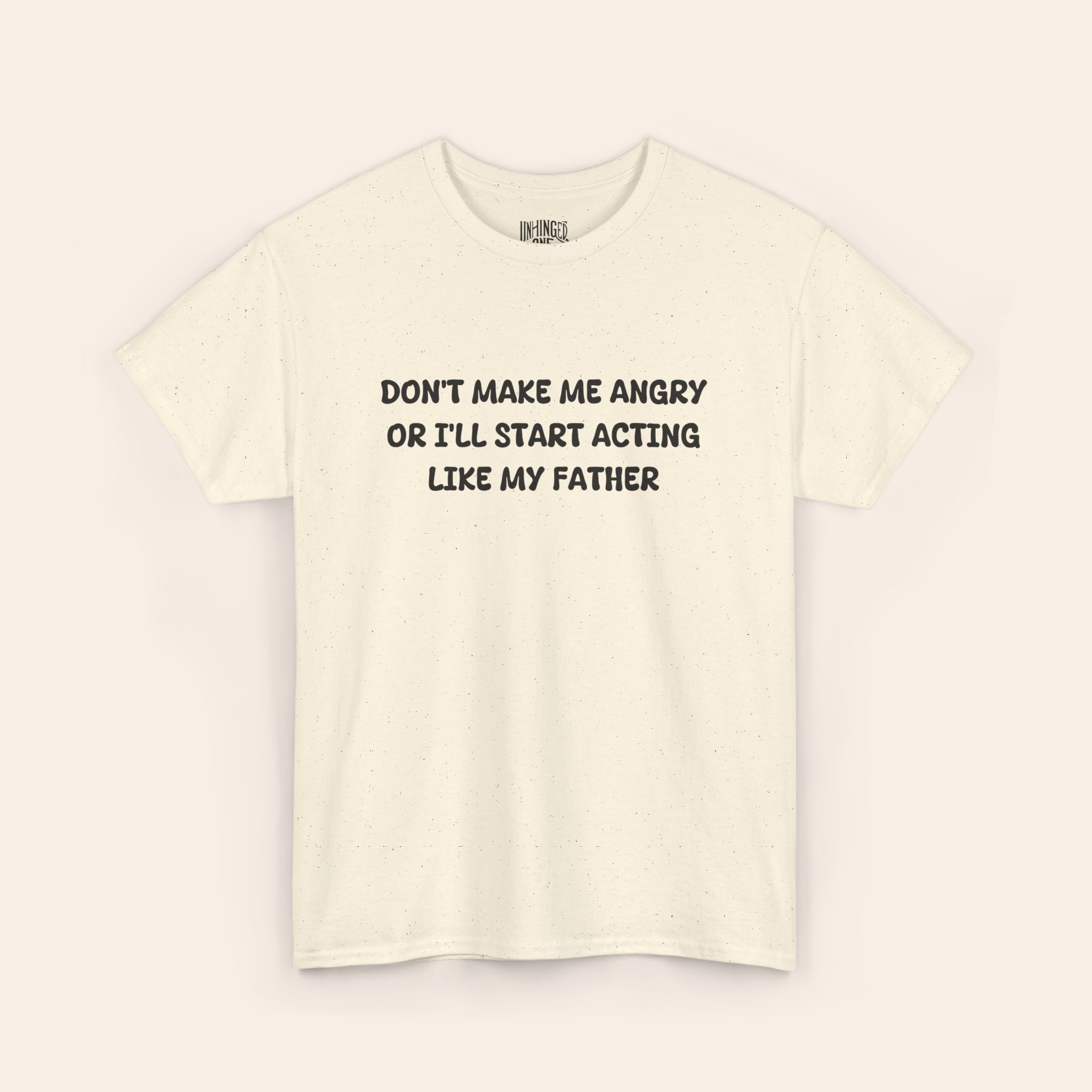 Don't make me Angry Or I'll Start Acting Like My Father T-shirt