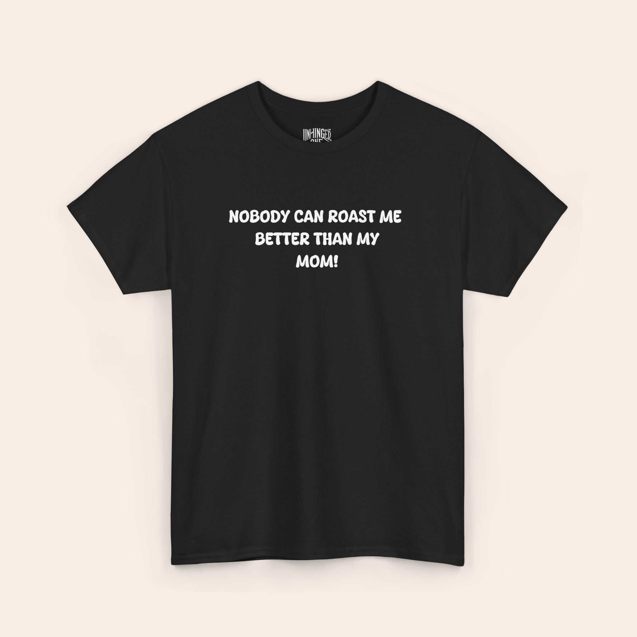 Nobody Can Raost Me Better Than My Mom! T-shirt