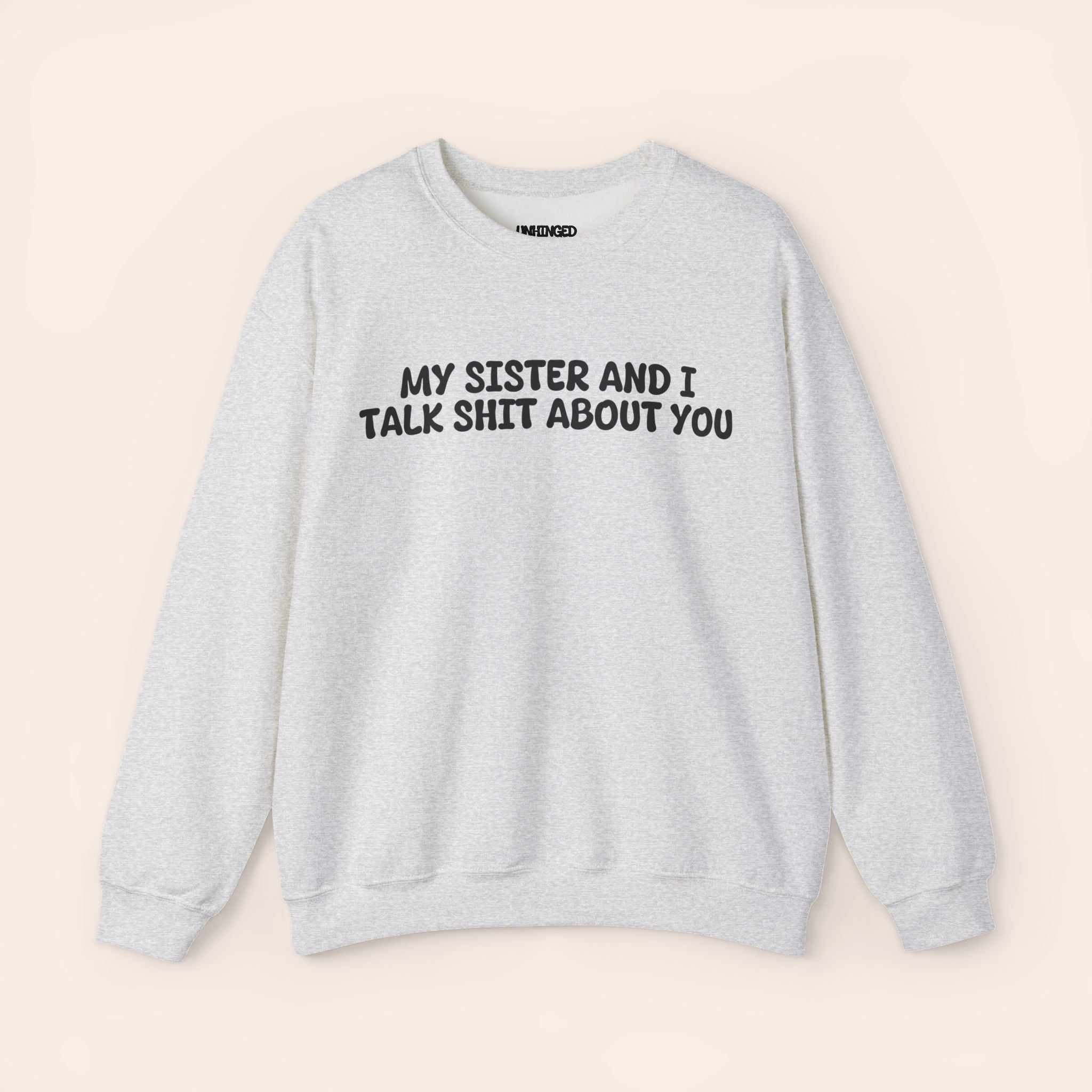 My Sister and I Talk Shit about You Sweatshirt