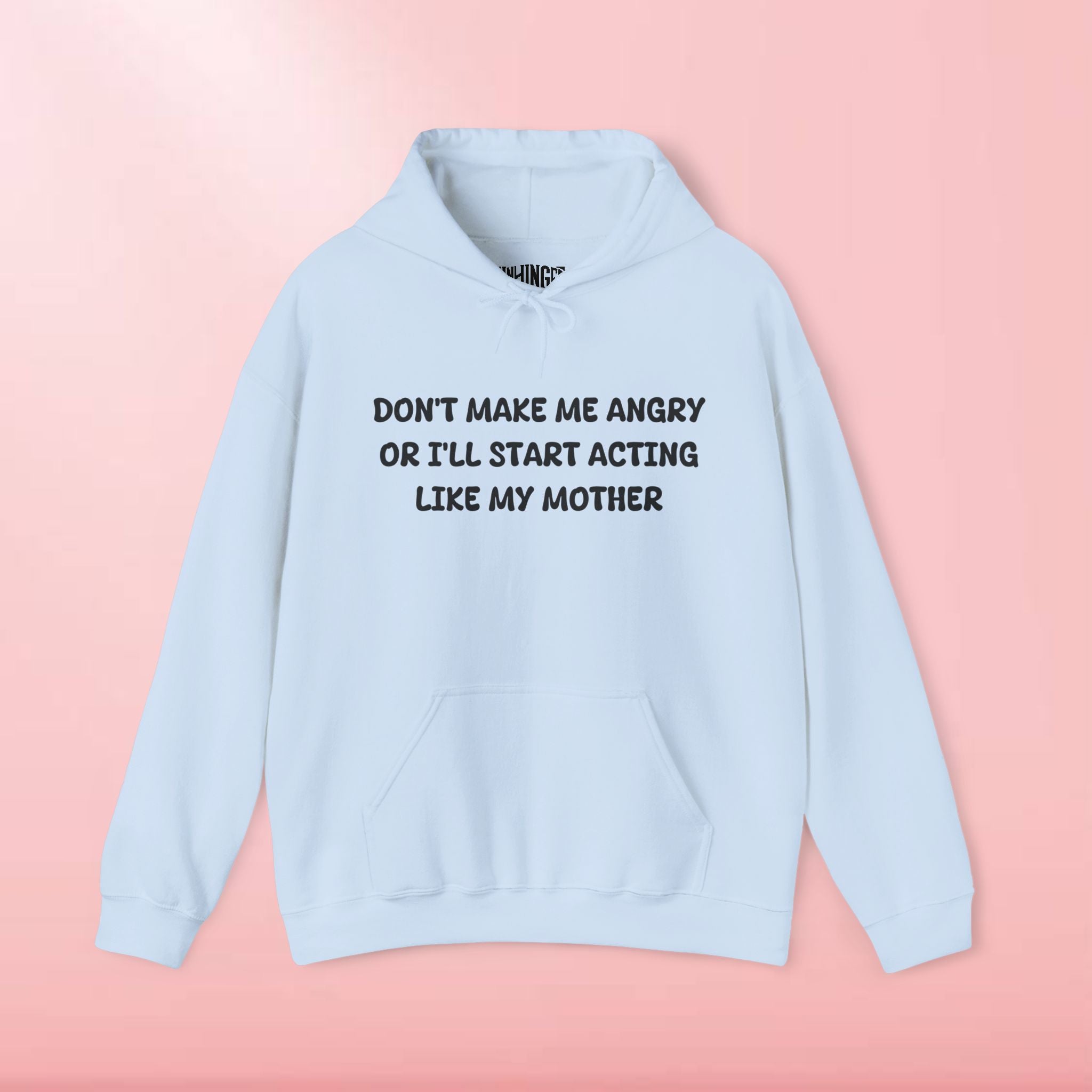 Don't Make Me Angry Or I'll Start Acting Like My Mother Hoodie