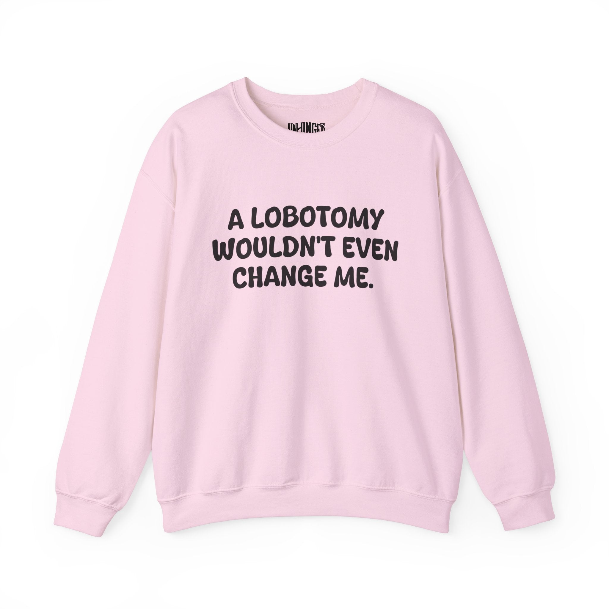 A Lobotomy wouldn't even change me Sweatshirt