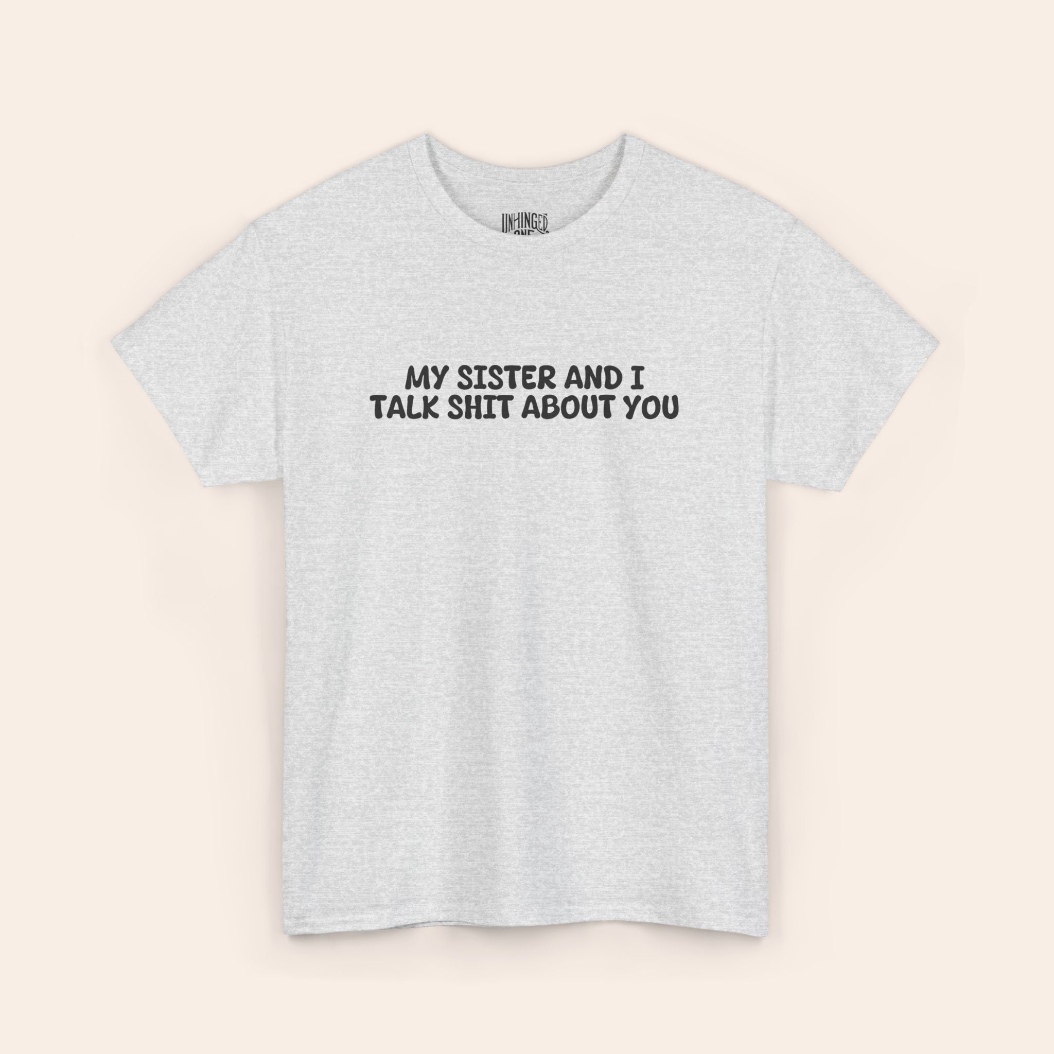 My Sister and I Talk Shit About You T-shirt