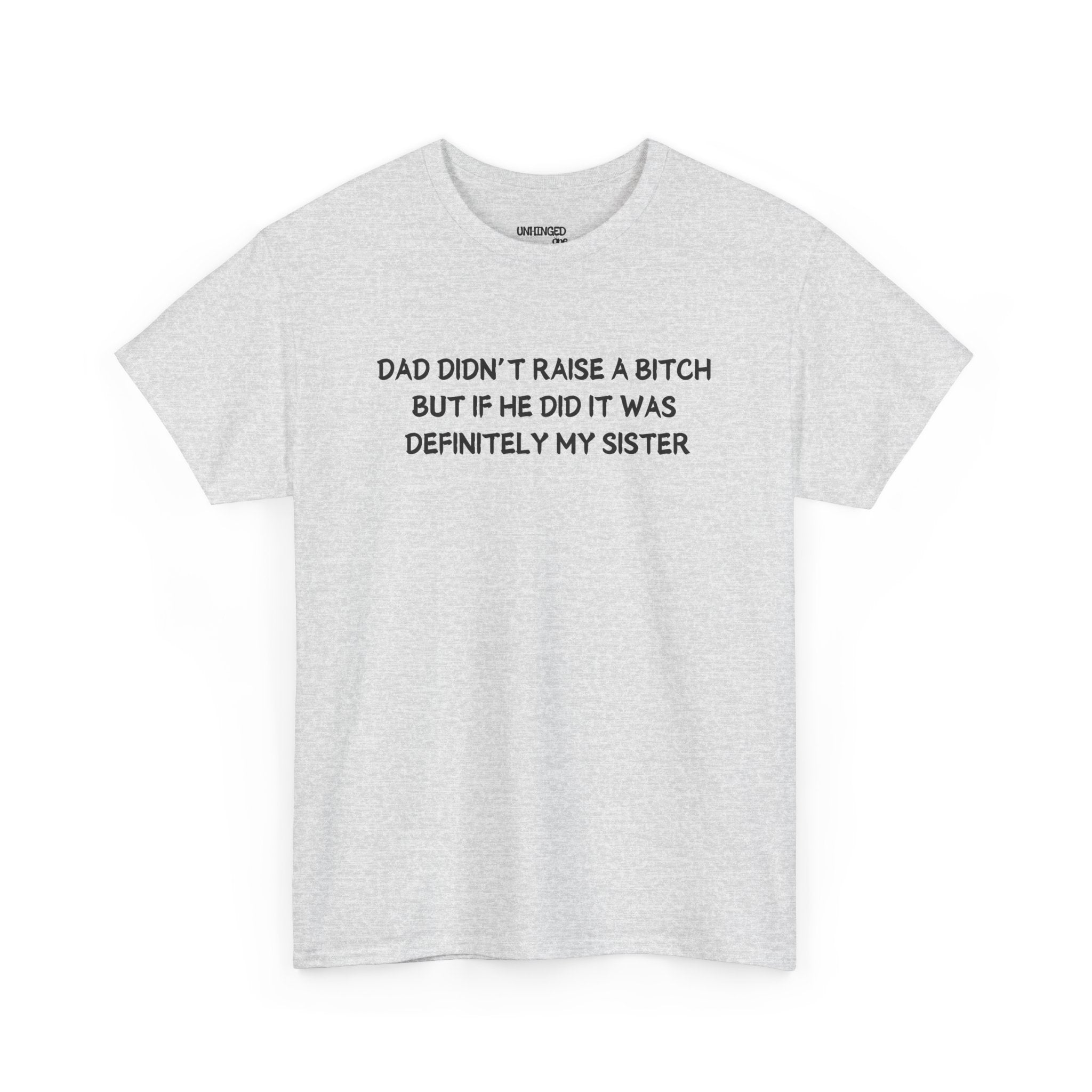 Dad Didn't Raise A Bitch But If She Did It Was Definitely My Sister T-shirt