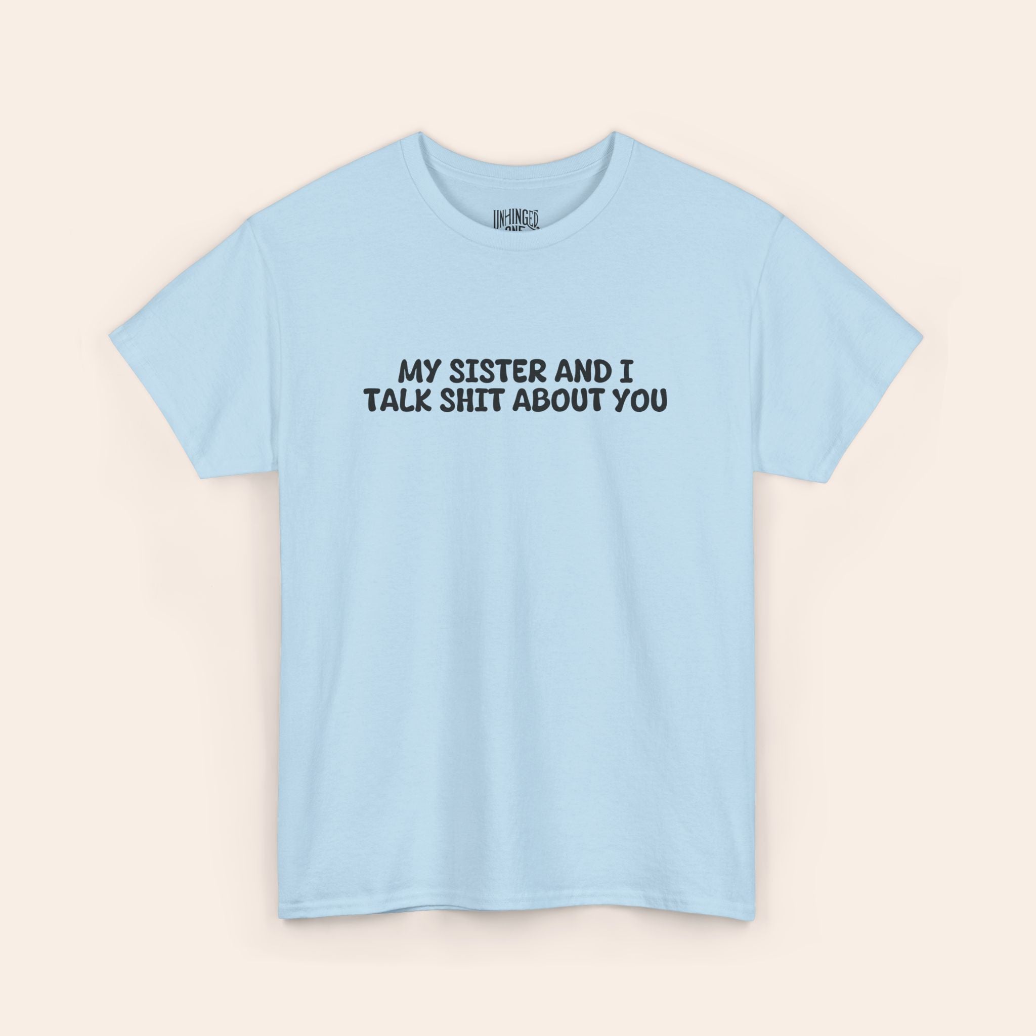 My Sister and I Talk Shit About You T-shirt