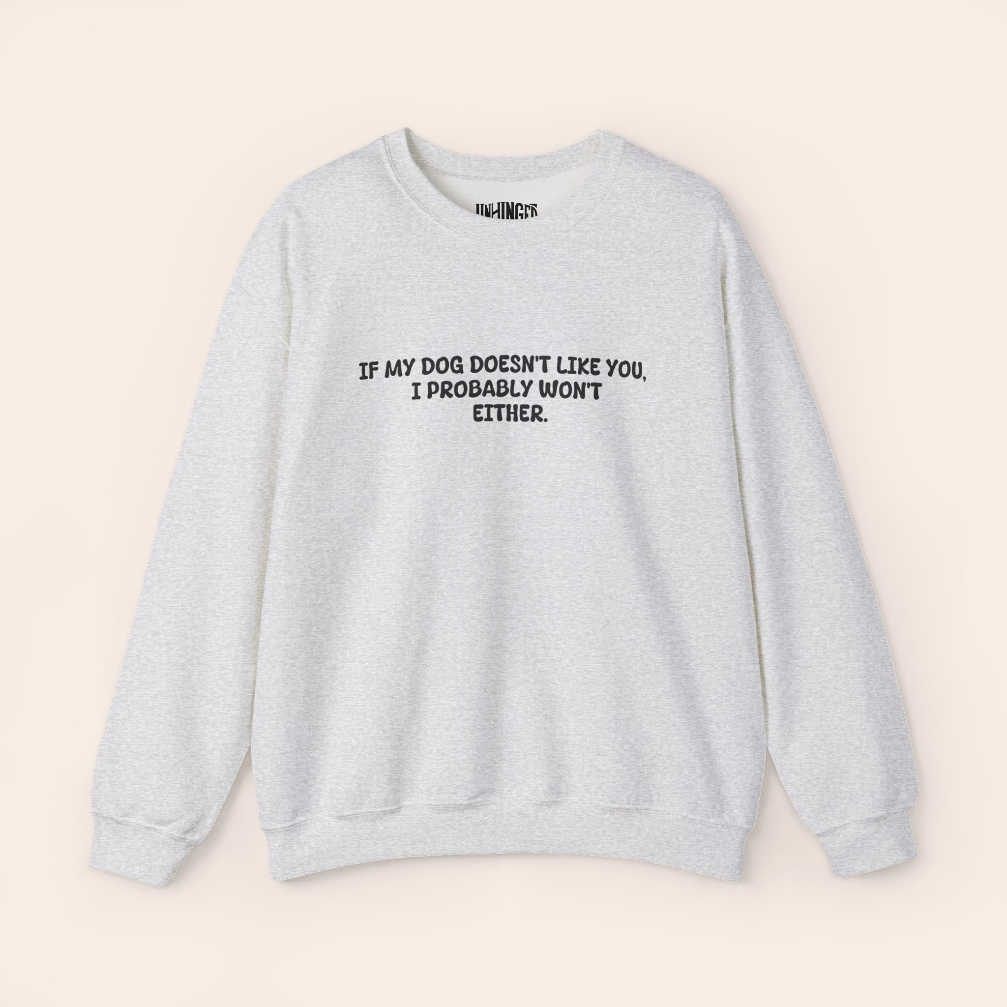 If My Dog Doesn't Like You, I Probably Won't Either. Sweatshirt