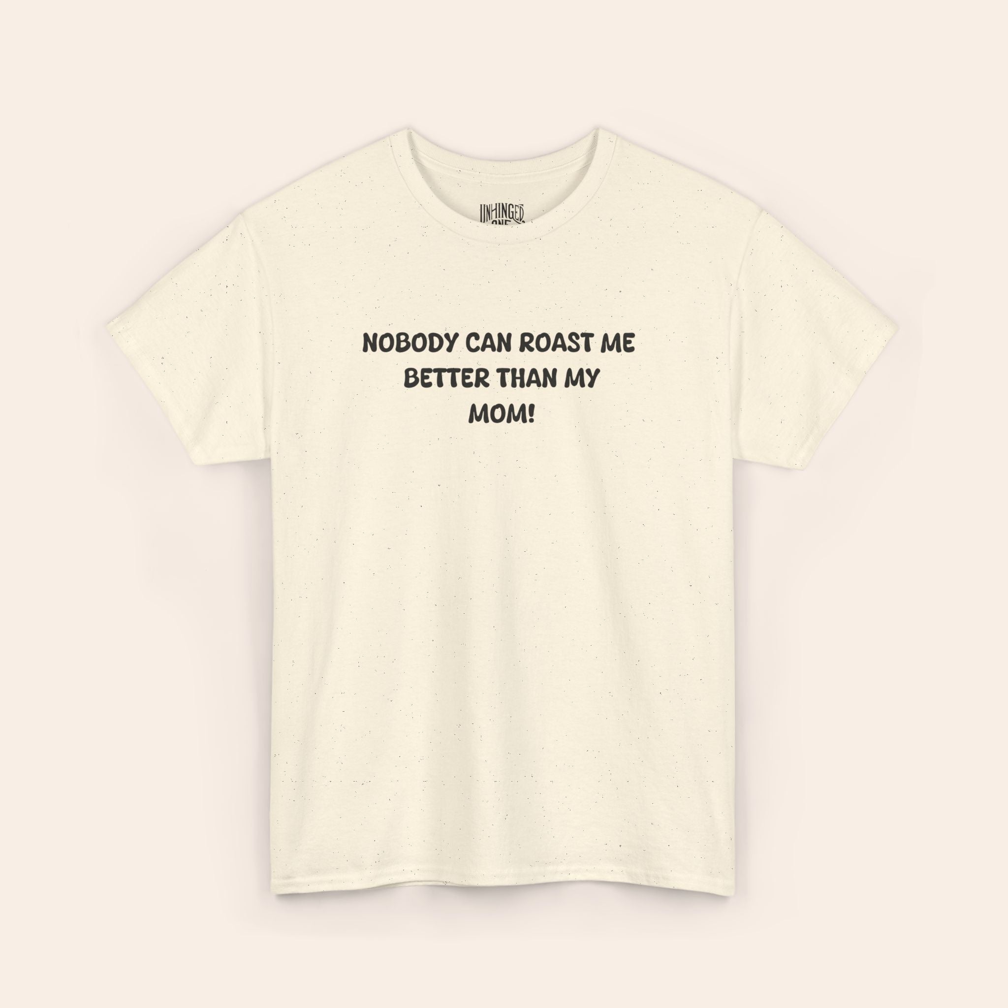 Nobody Can Raost Me Better Than My Mom! T-shirt