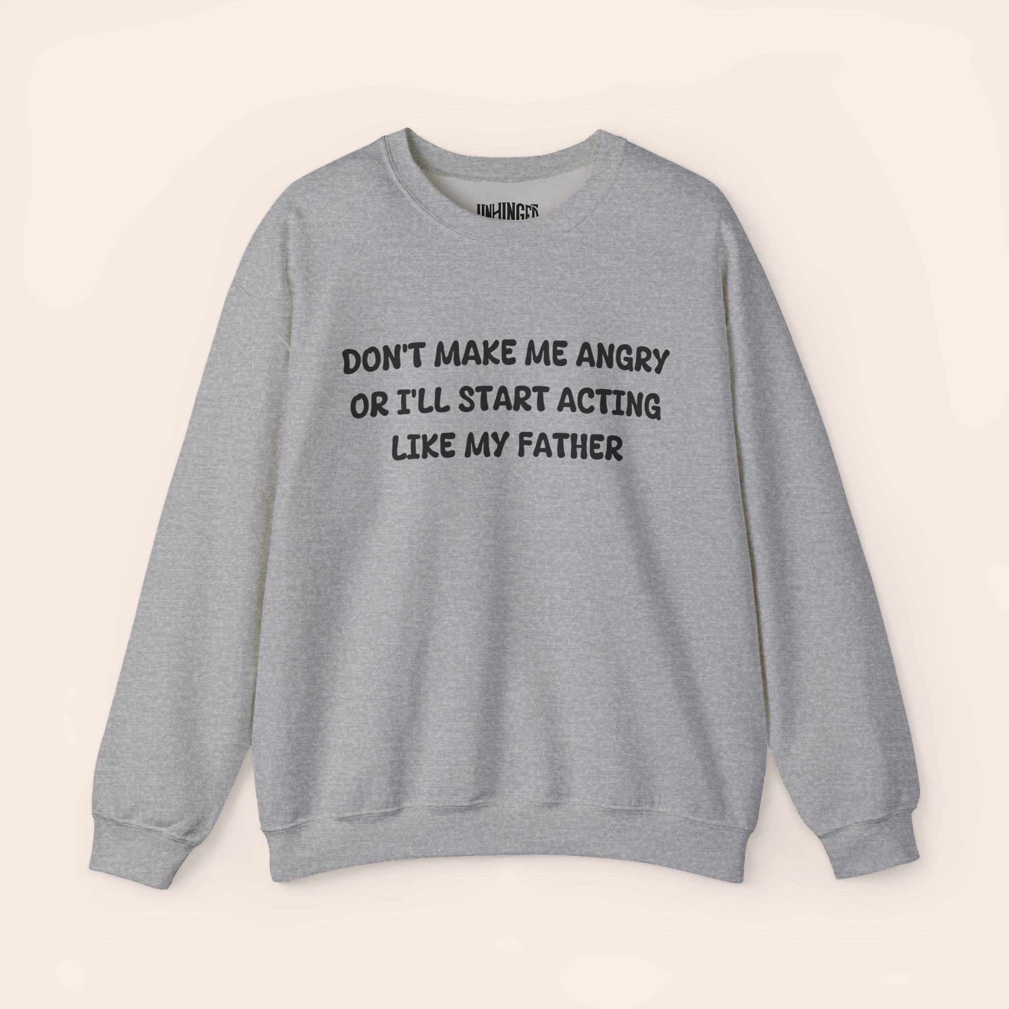 Don't Make Me Angry or I'll start acting like My Father Sweatshirt