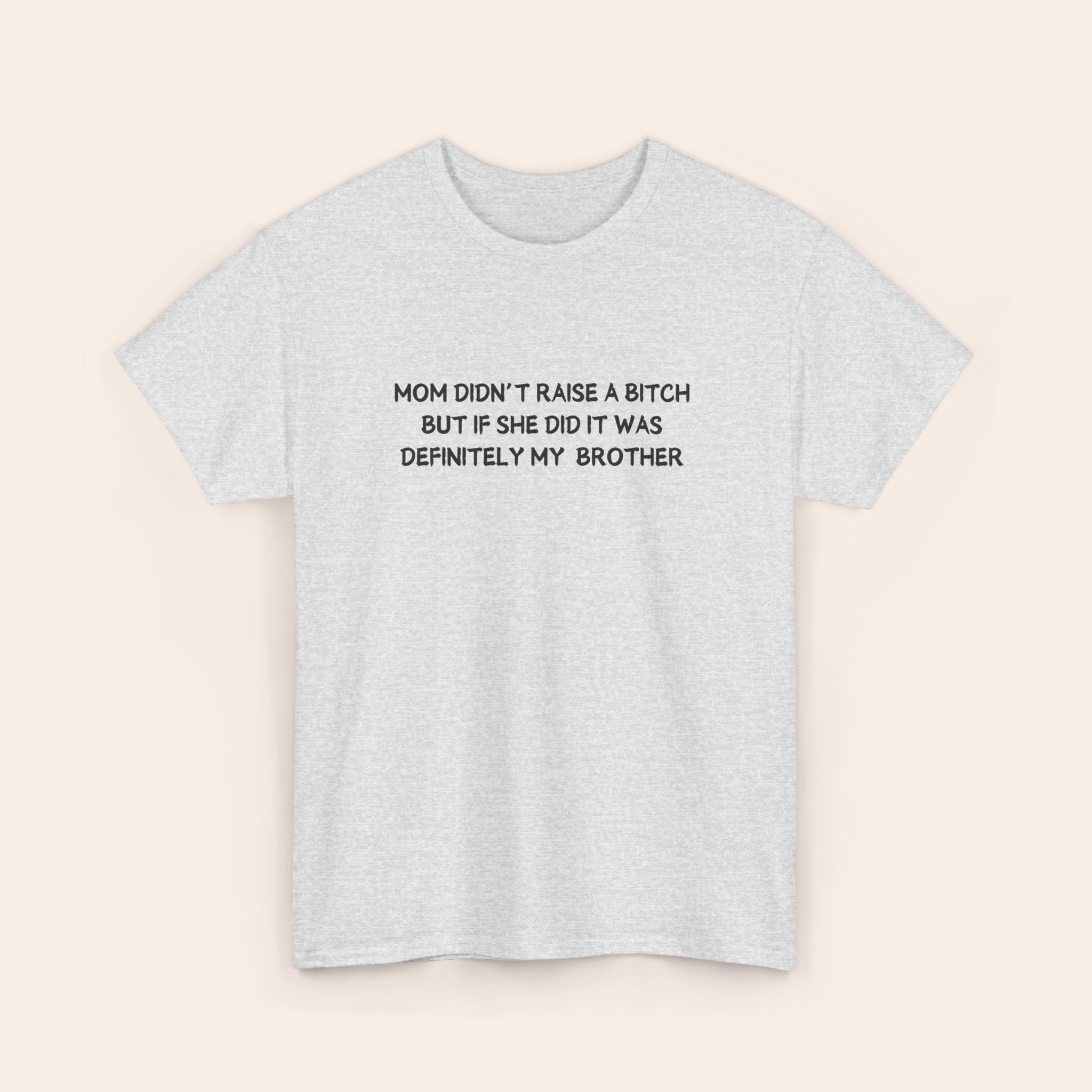 Mom Didn't Raise A Bitch But If She Did It Was Definitey My Brother T-shirt