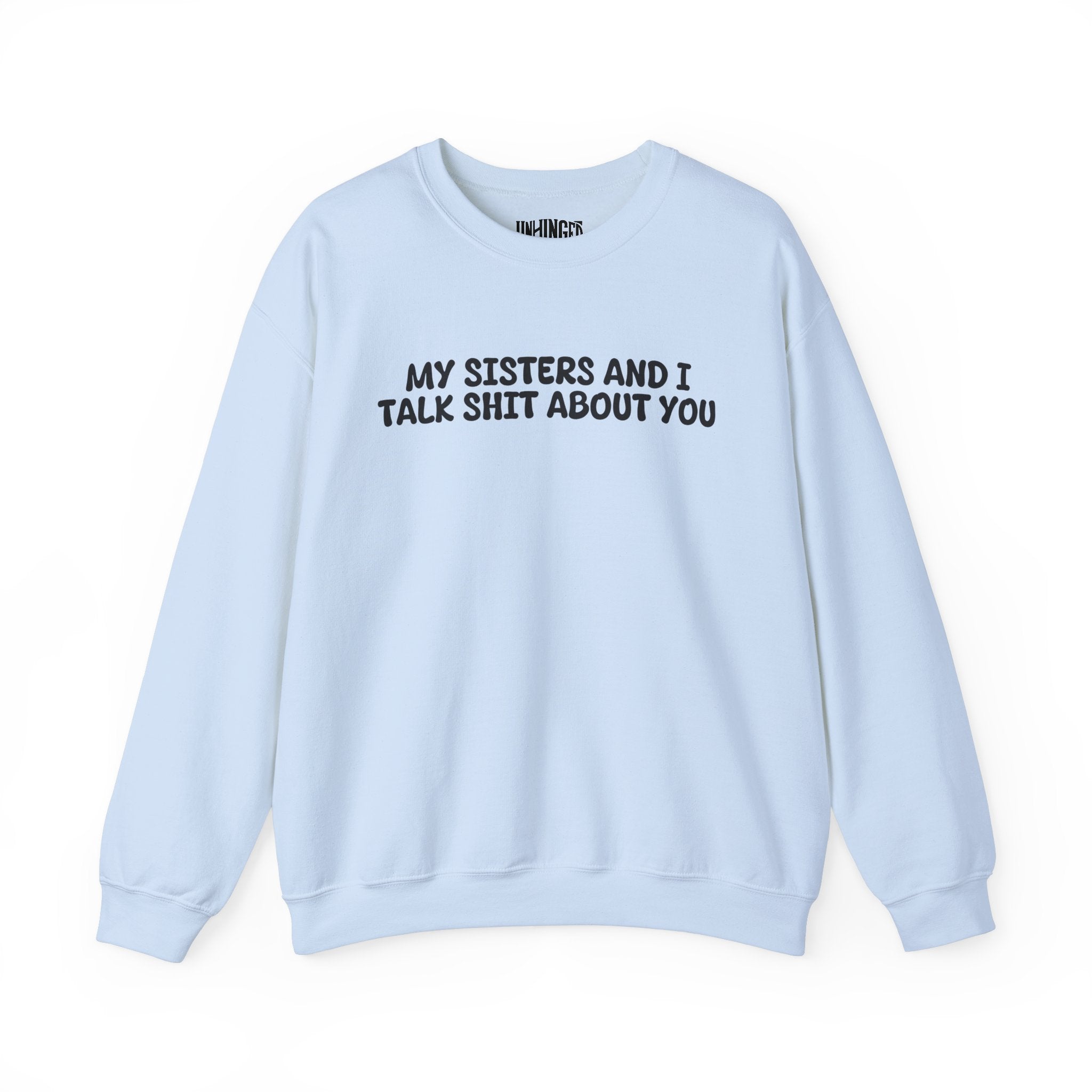 My Sisters And I Talk Shit About You Sweatshirt