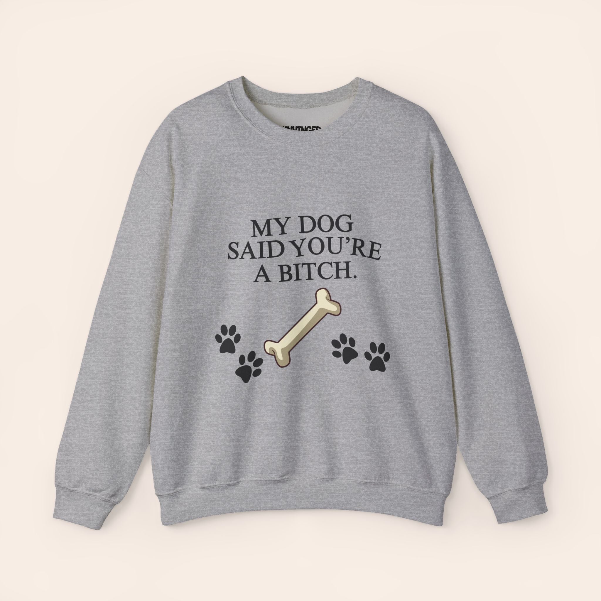 MY DOG SAID YOU'RE A BITCH Sweatshirt