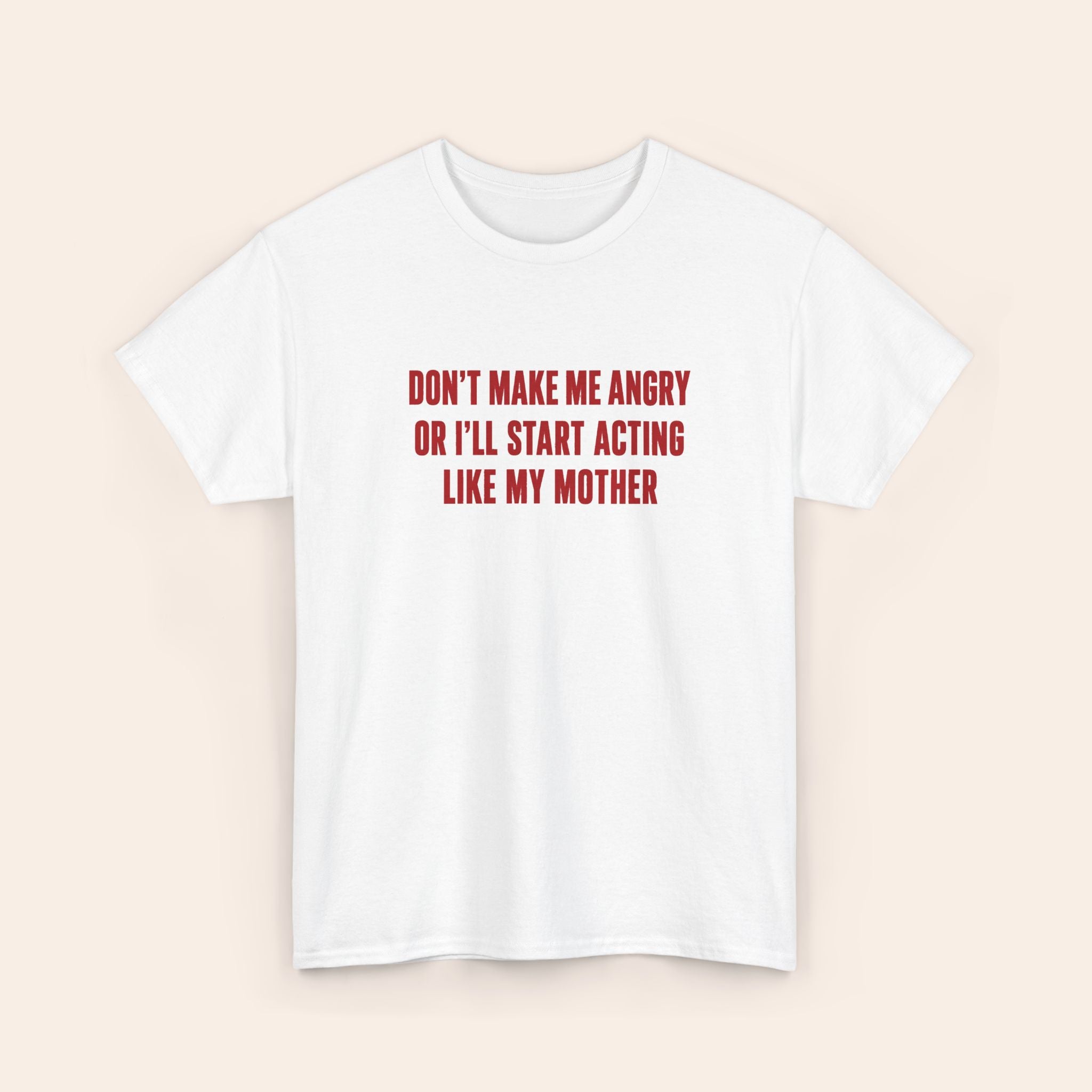 Don't Make Me Angry Or I'll Start Acting like My Mother red T-shirt
