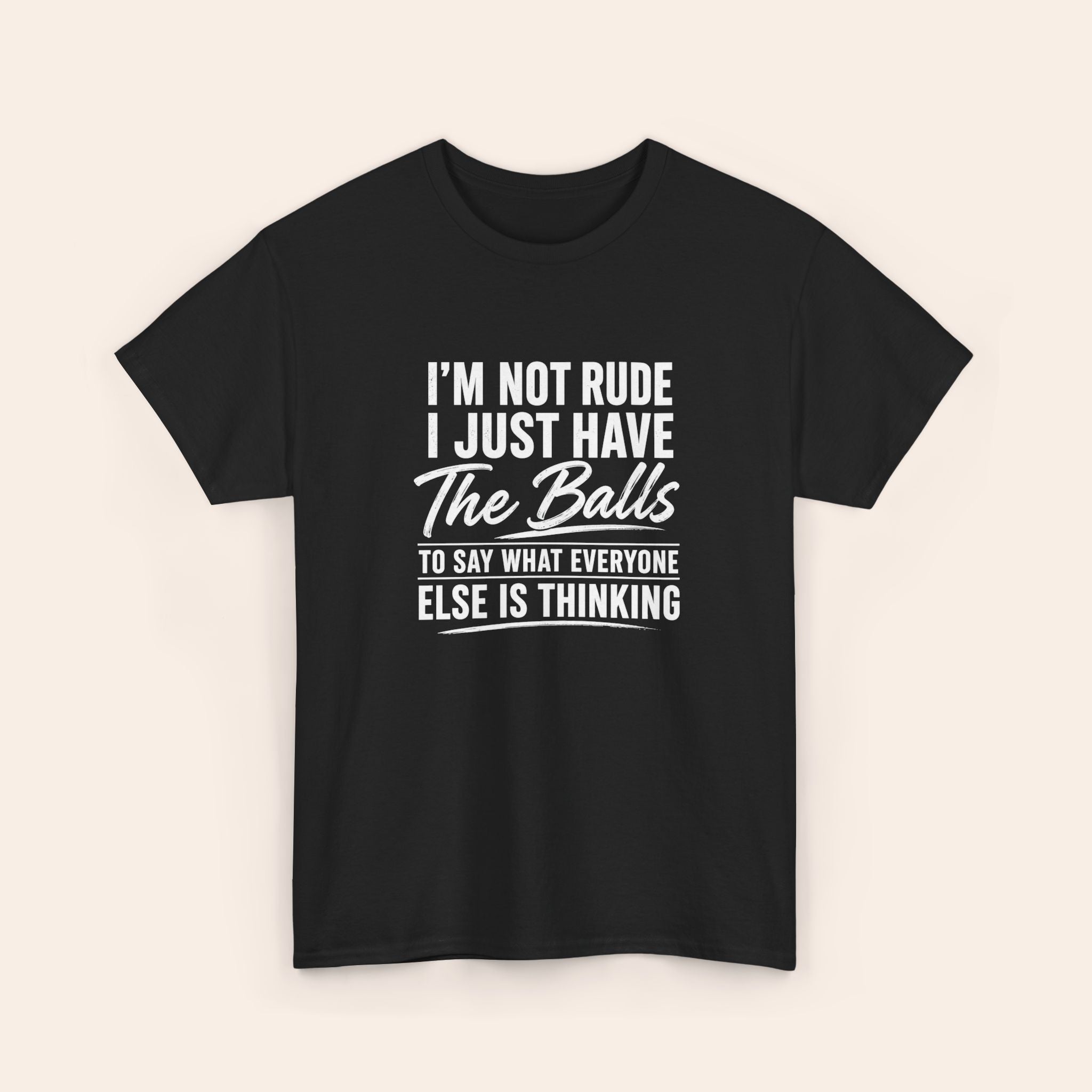 I Am Not Rude I Just Have The Balls To Say What Everyone Else Is Thinking T-shirt