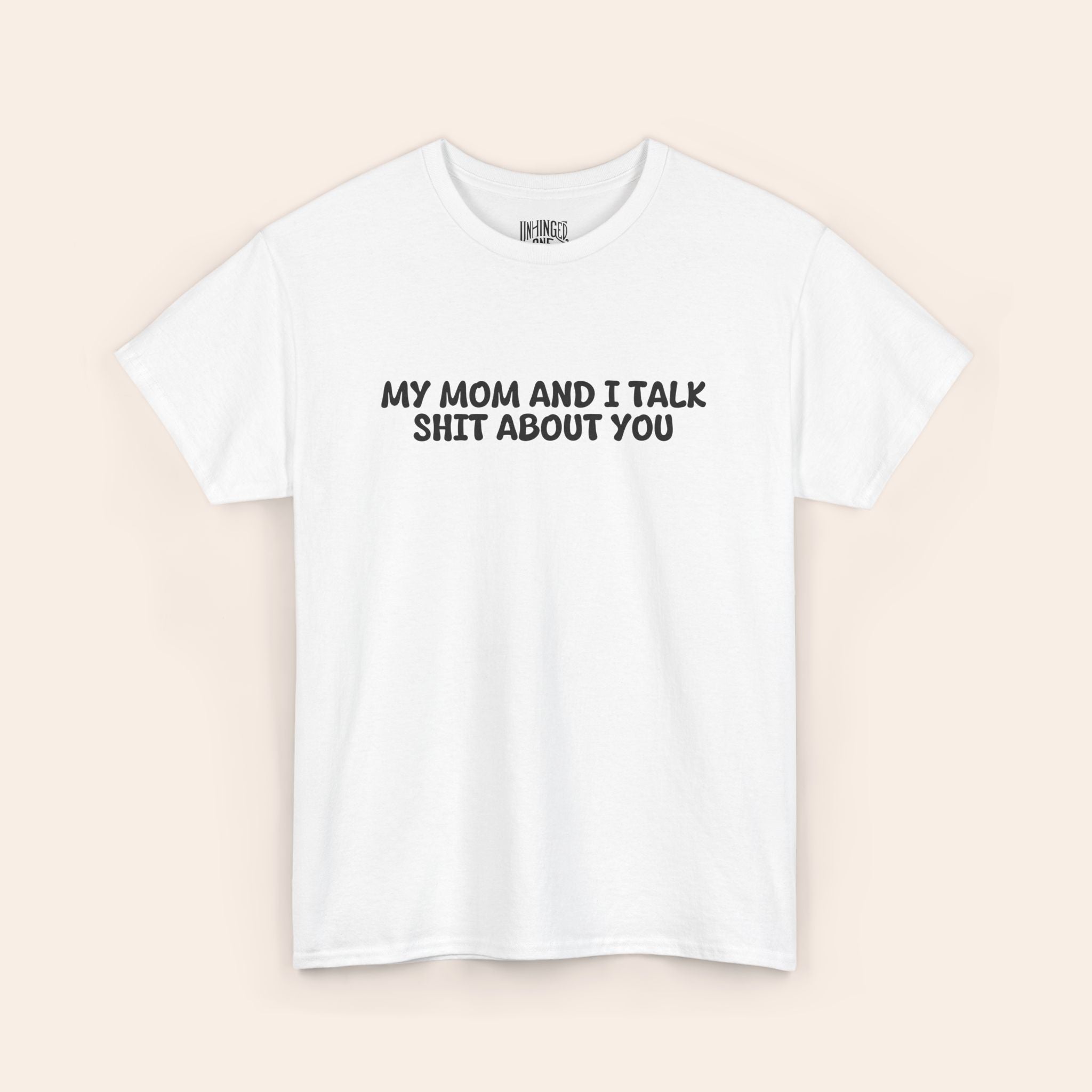 My Mom And I Talk Shit About You T-shirt