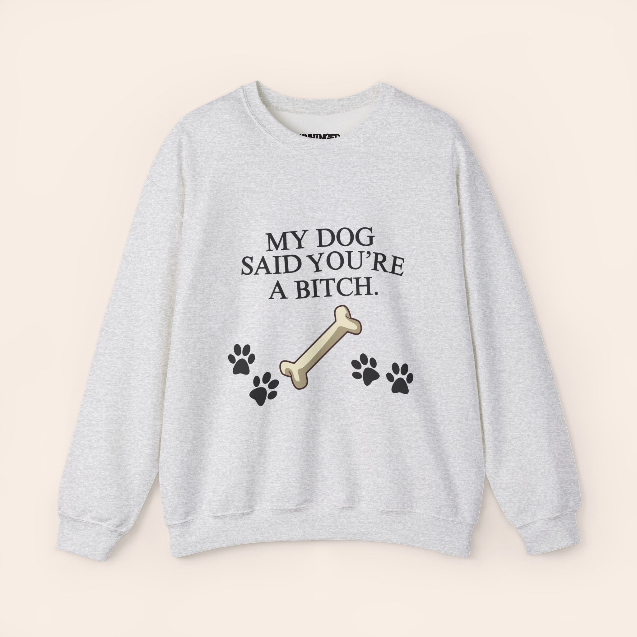 MY DOG SAID YOU'RE A BITCH Sweatshirt