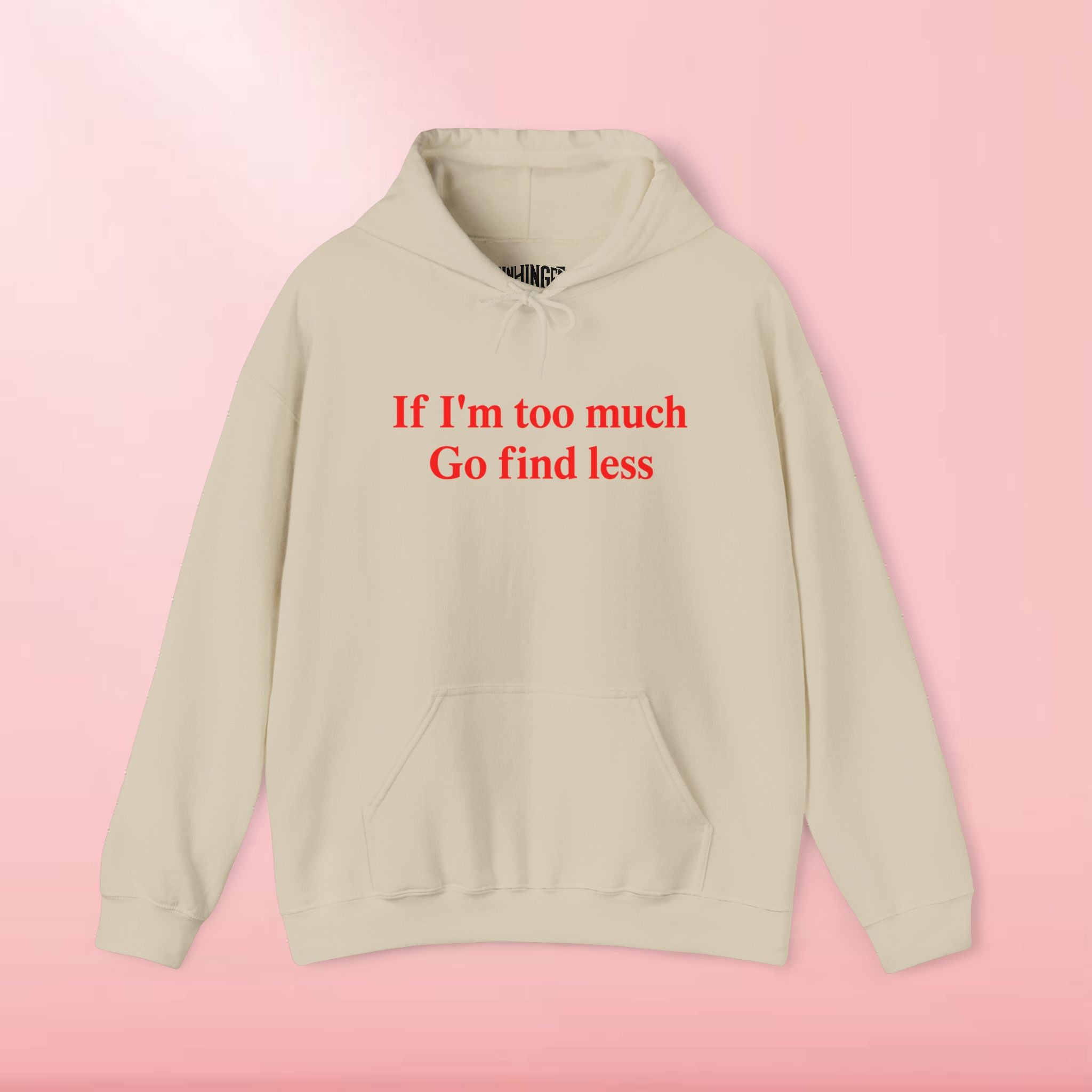 If I'm Too Much Go Find Less Hoodie