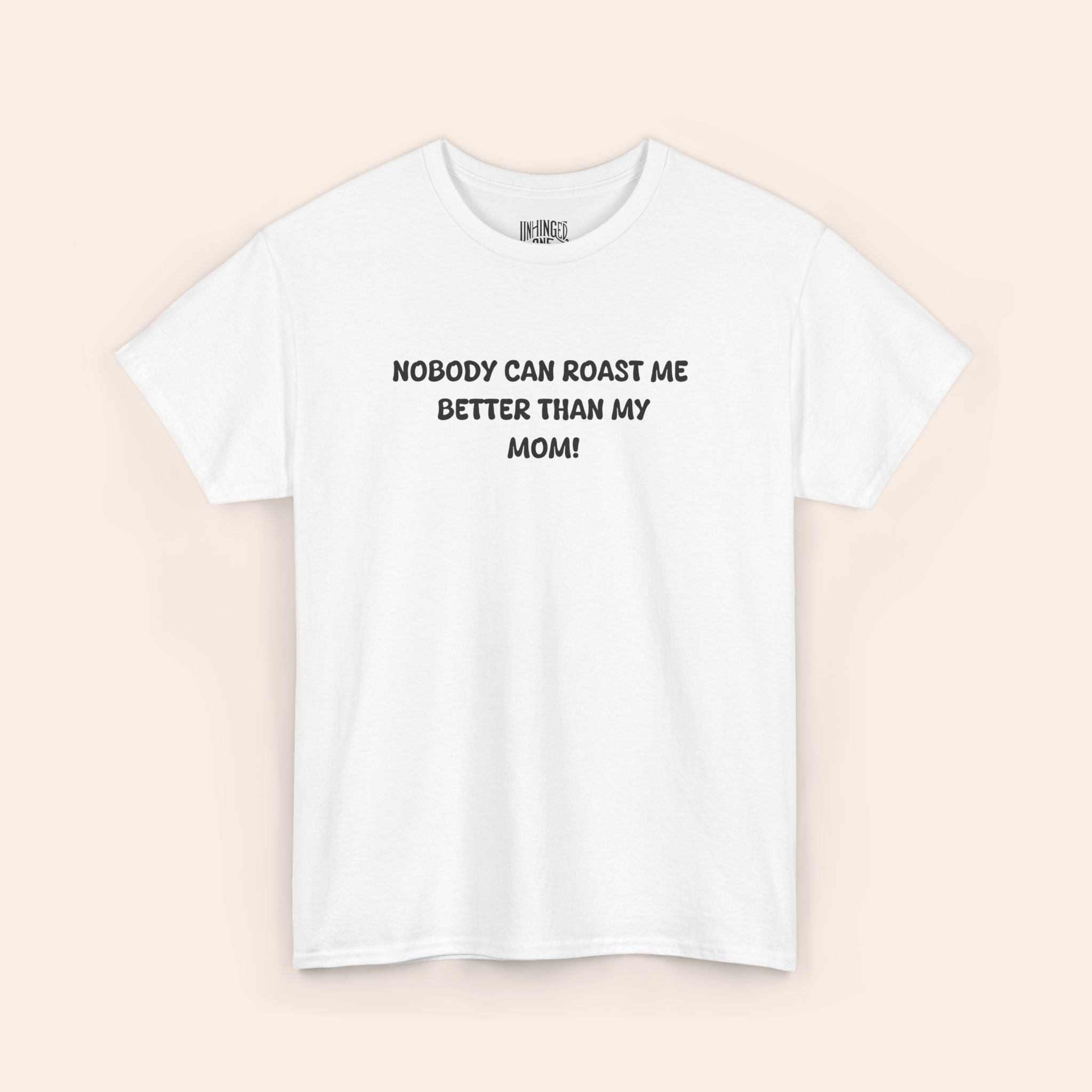 Nobody Can Raost Me Better Than My Mom! T-shirt