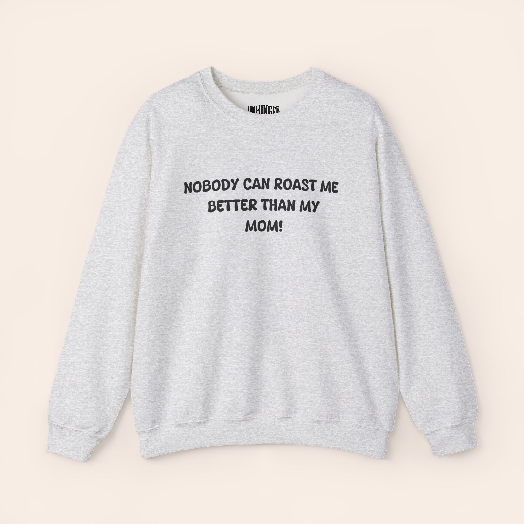 Nobody Can Roast Me Better Than My Mom! Sweatshirt
