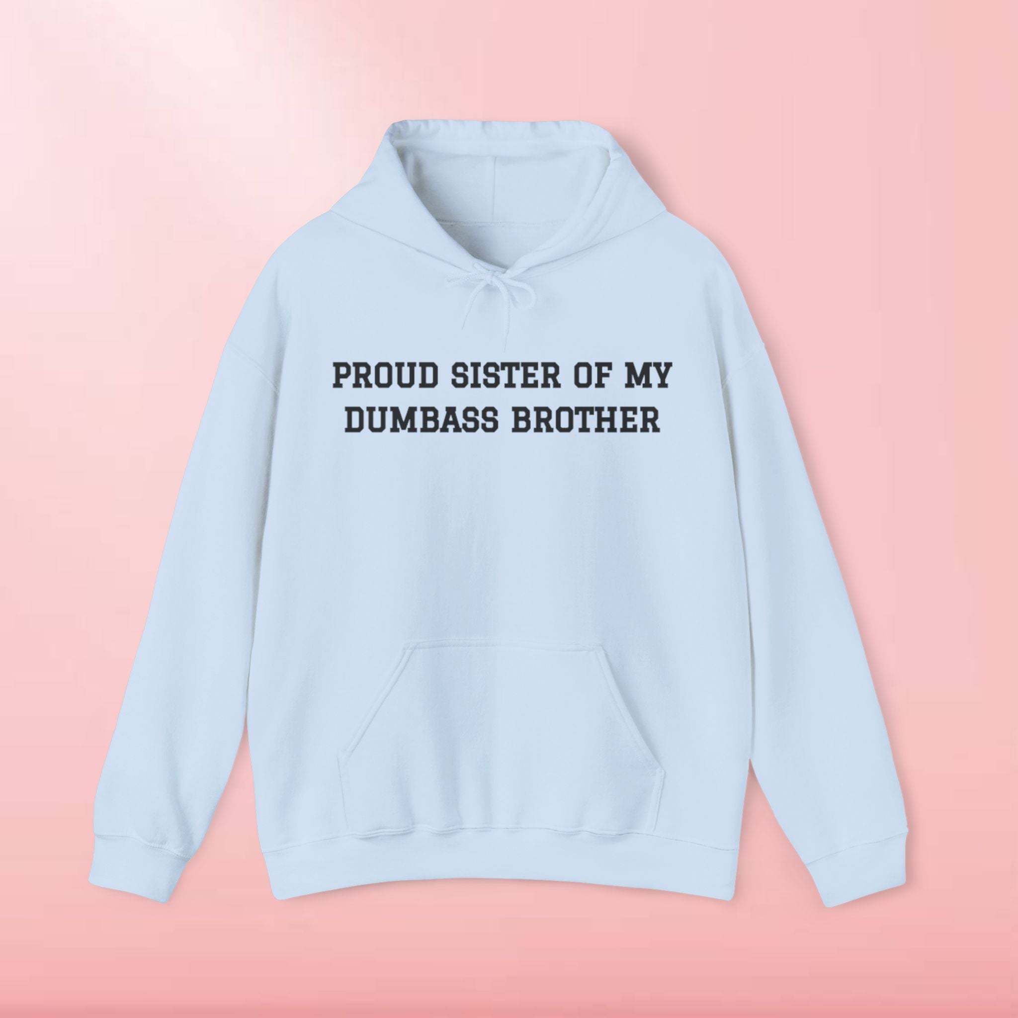Proud Sister of My Dumbass Brother Hooded Sweatshirt