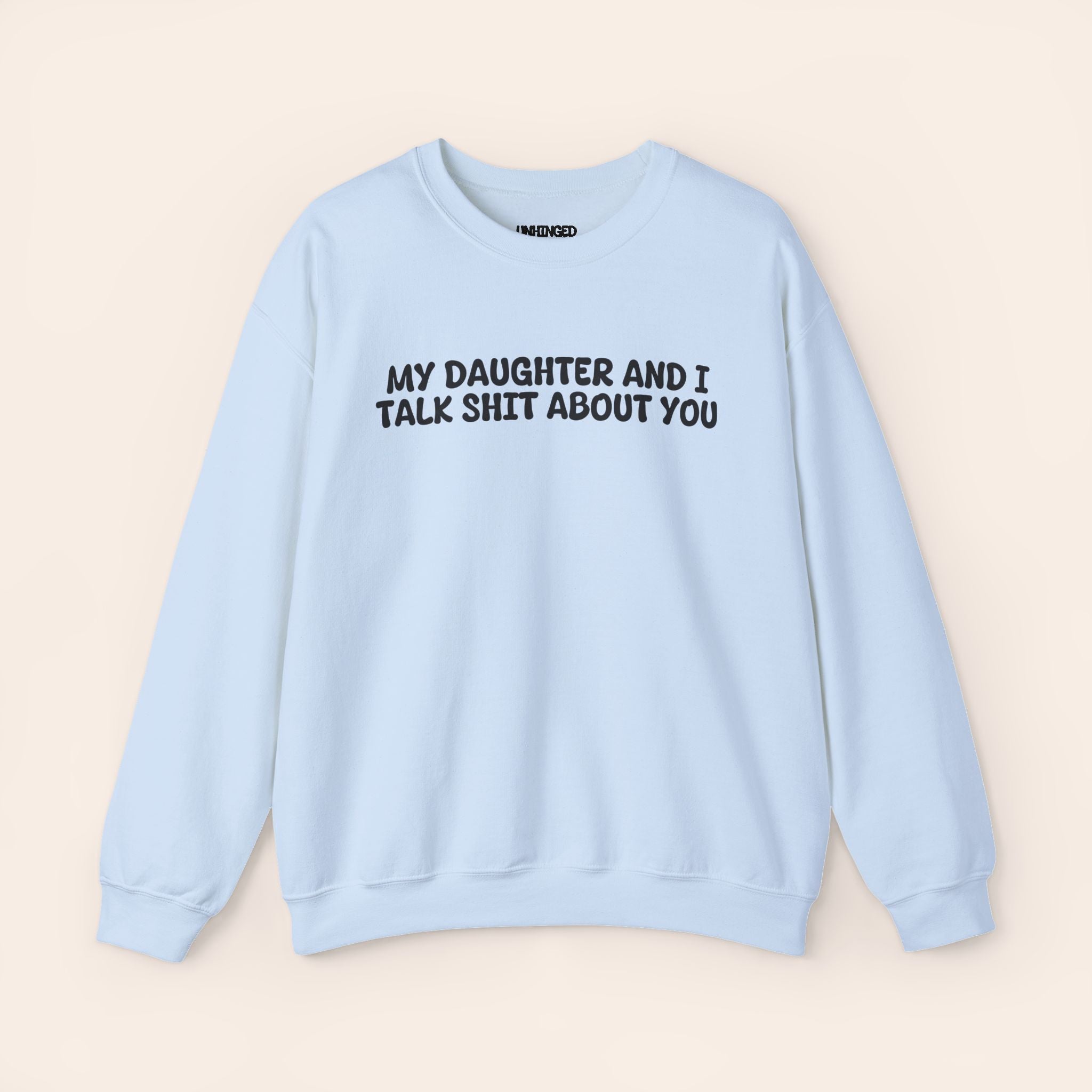 My Daughter and I Talk Shit about You Sweatshirt