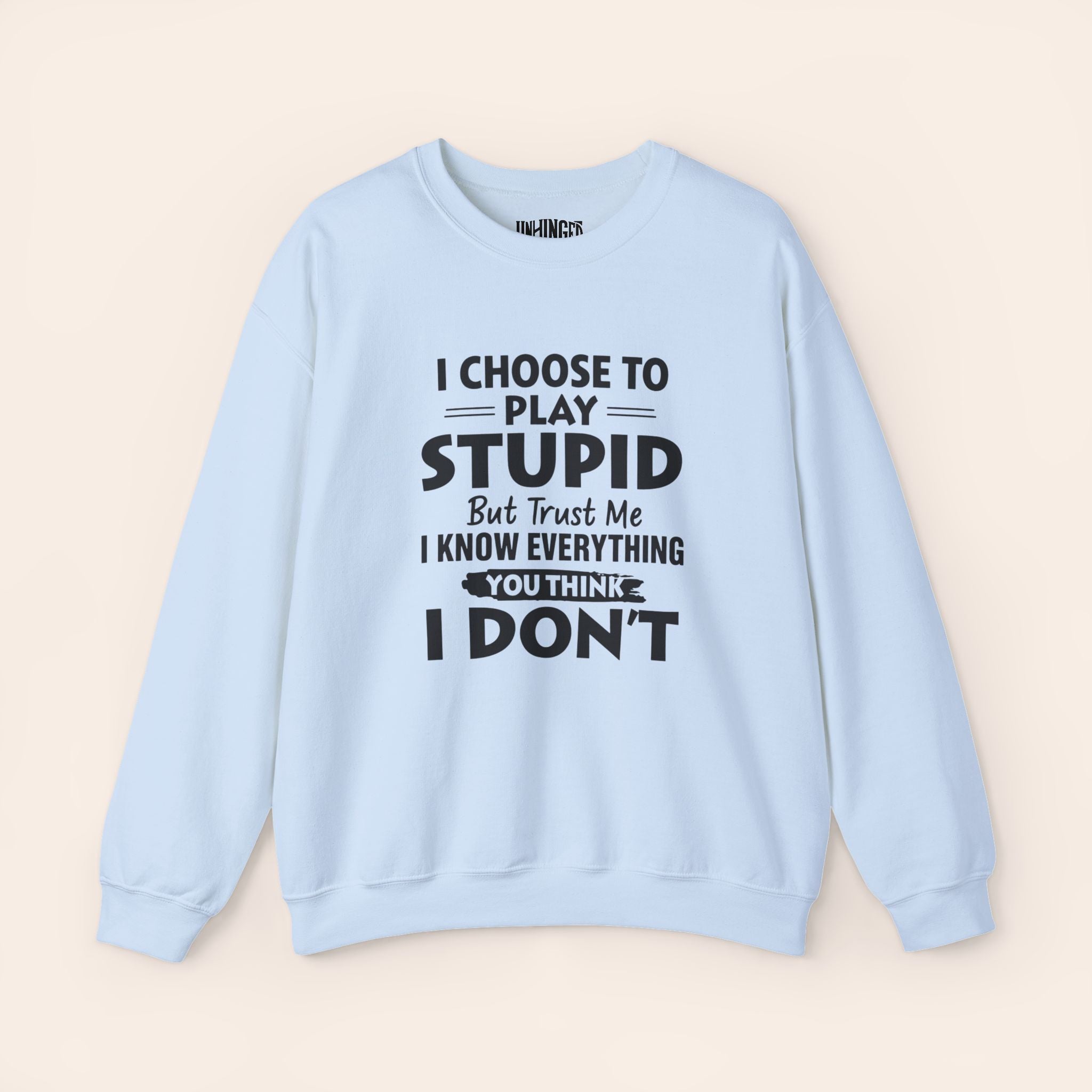 I Choose To Play Stupid But Trust Me I Know Everything You Think I Don't Sweatshirt