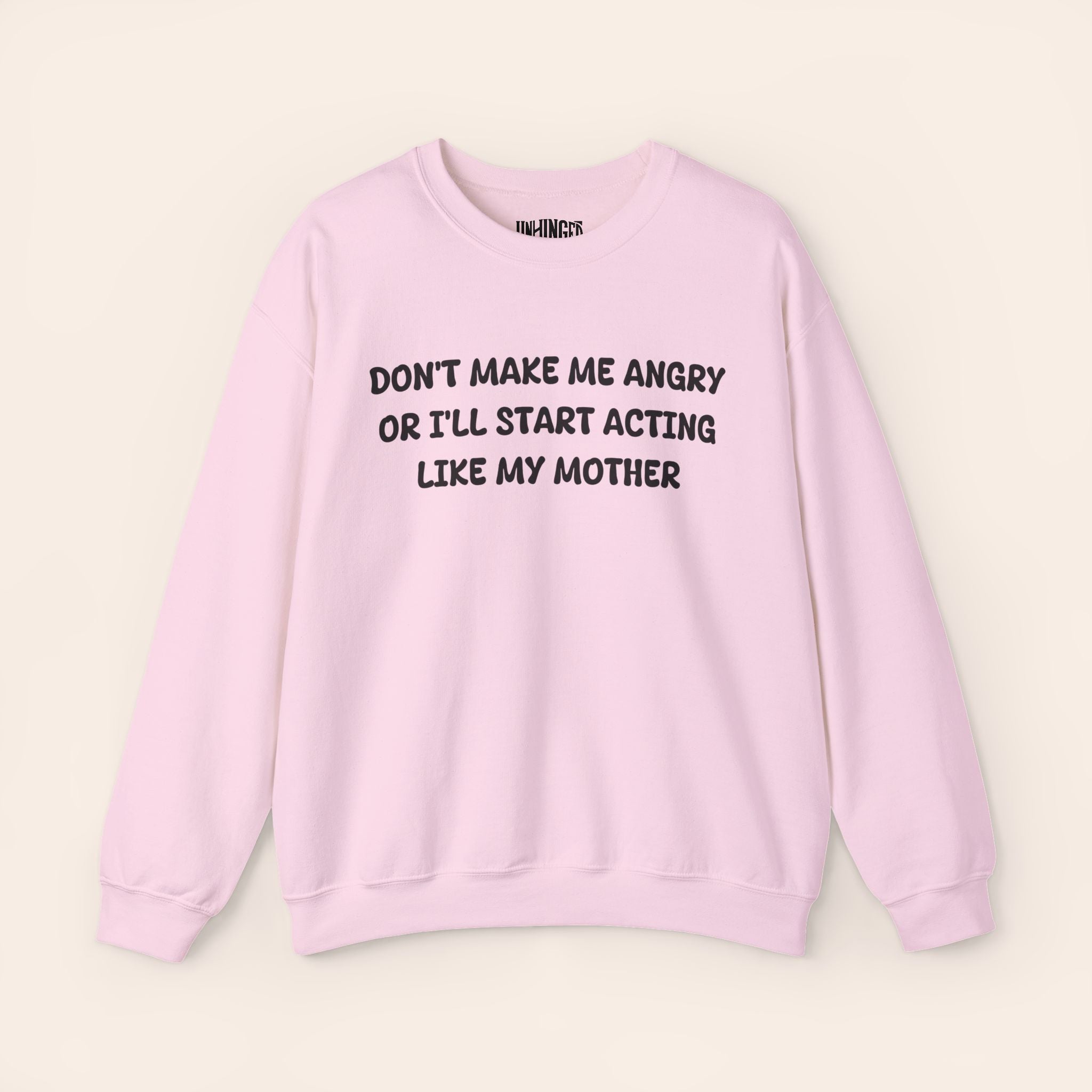 Don't Make Me Angry or I'll start acting like My Mother Sweatshirt