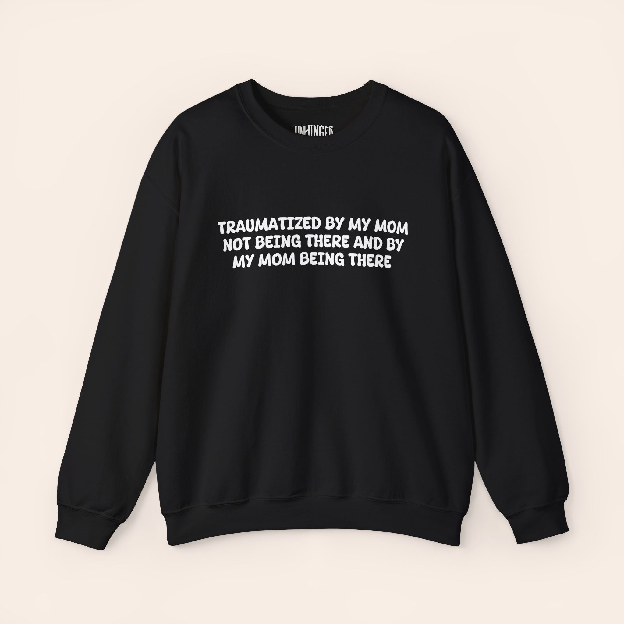 Traumatized by my Mom not being there and by Dad being there Sweatshirt