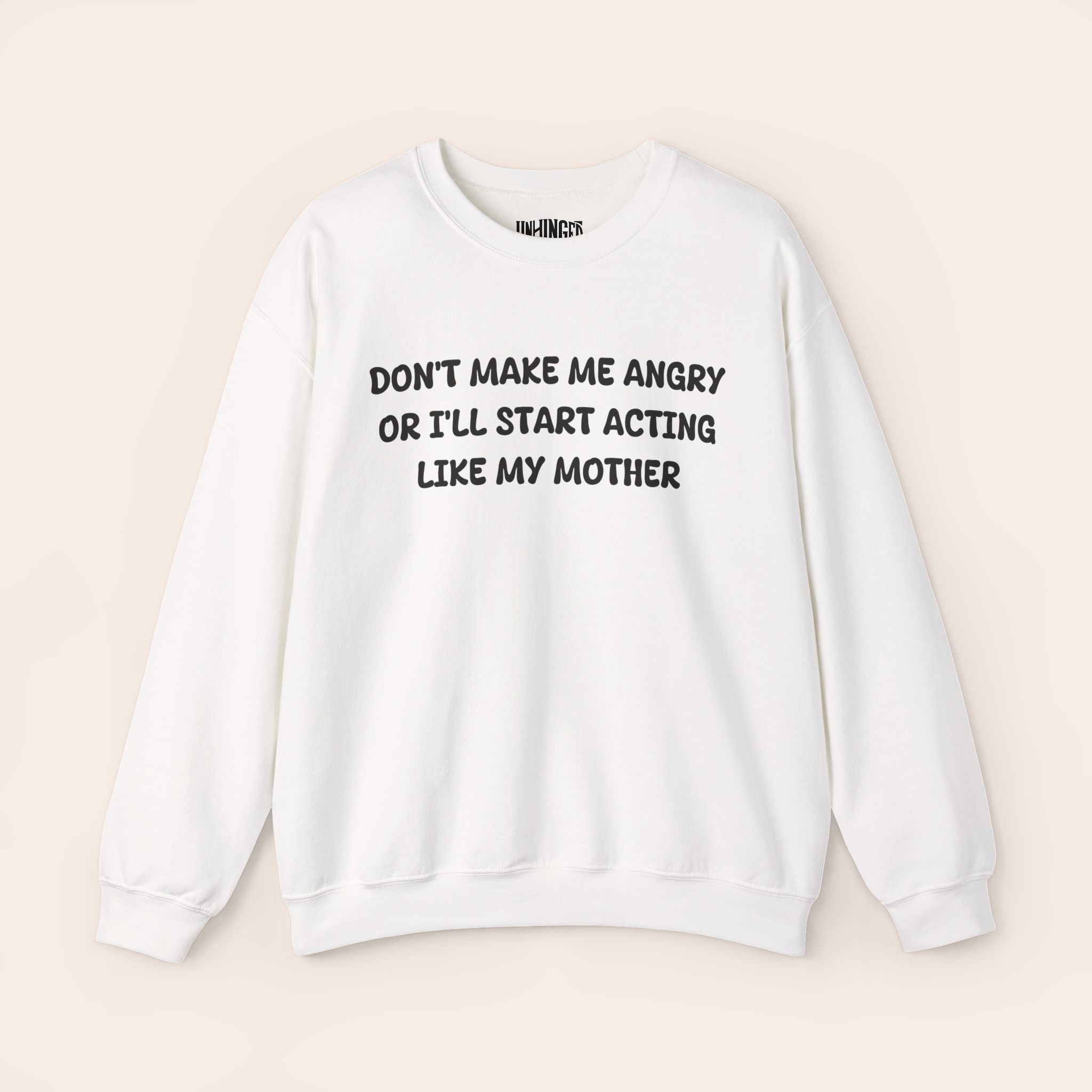 Don't Make Me Angry or I'll start acting like My Mother Sweatshirt