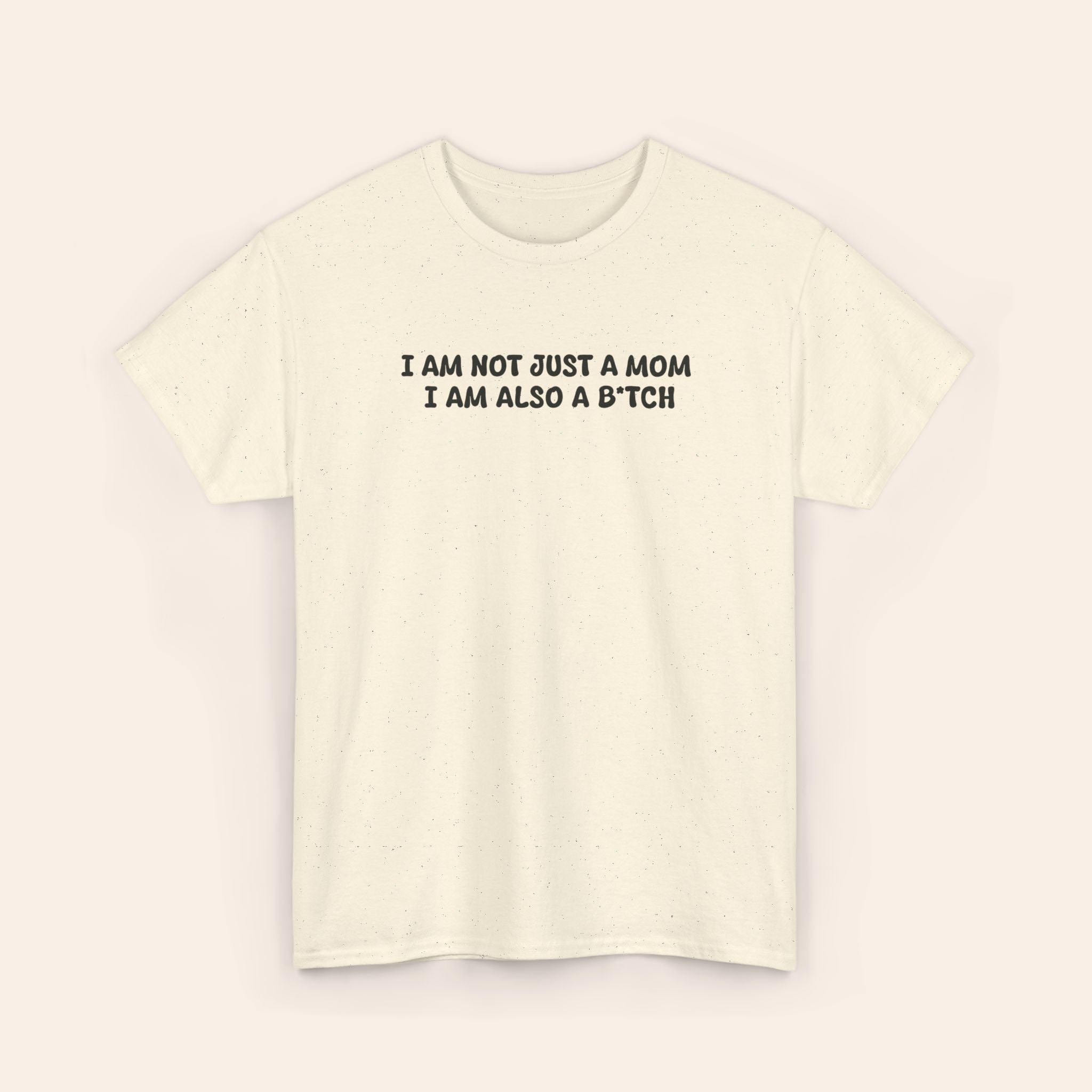 I Am Not Just A Mom I Am Also A B*tch Tee