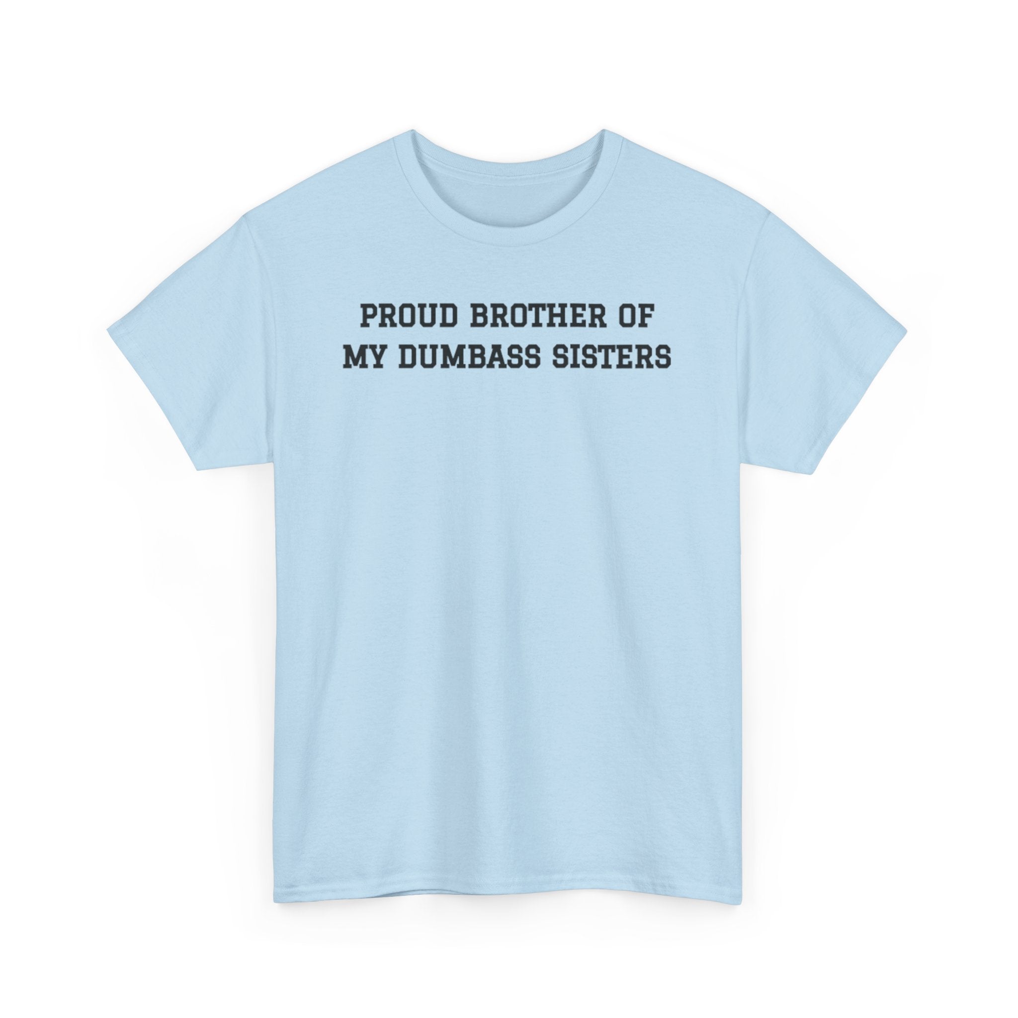 Proud Brother of My Dumb Ass Sisters T-shirt