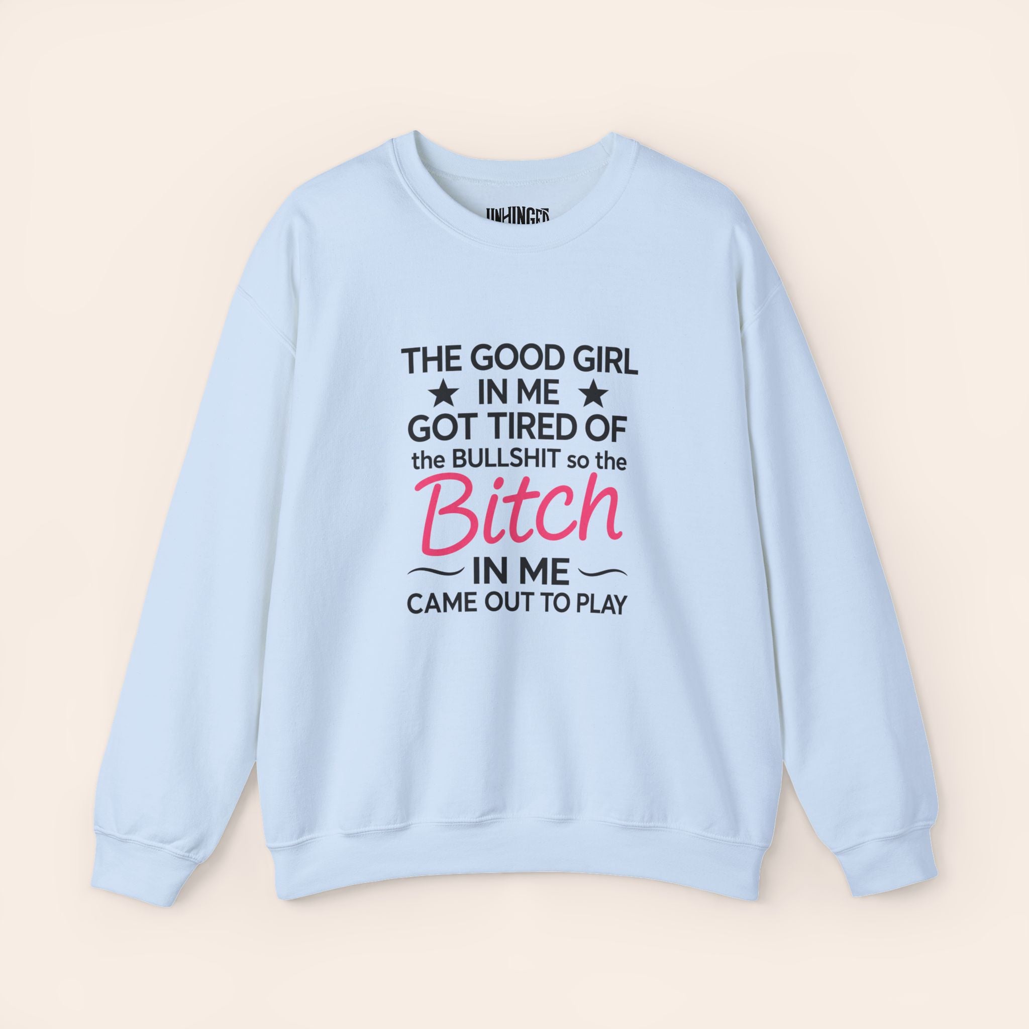 The Good Girl In Me Got TIred Of The BULLSHIT So The Bitch In Me Came Out To Play Sweatshirt