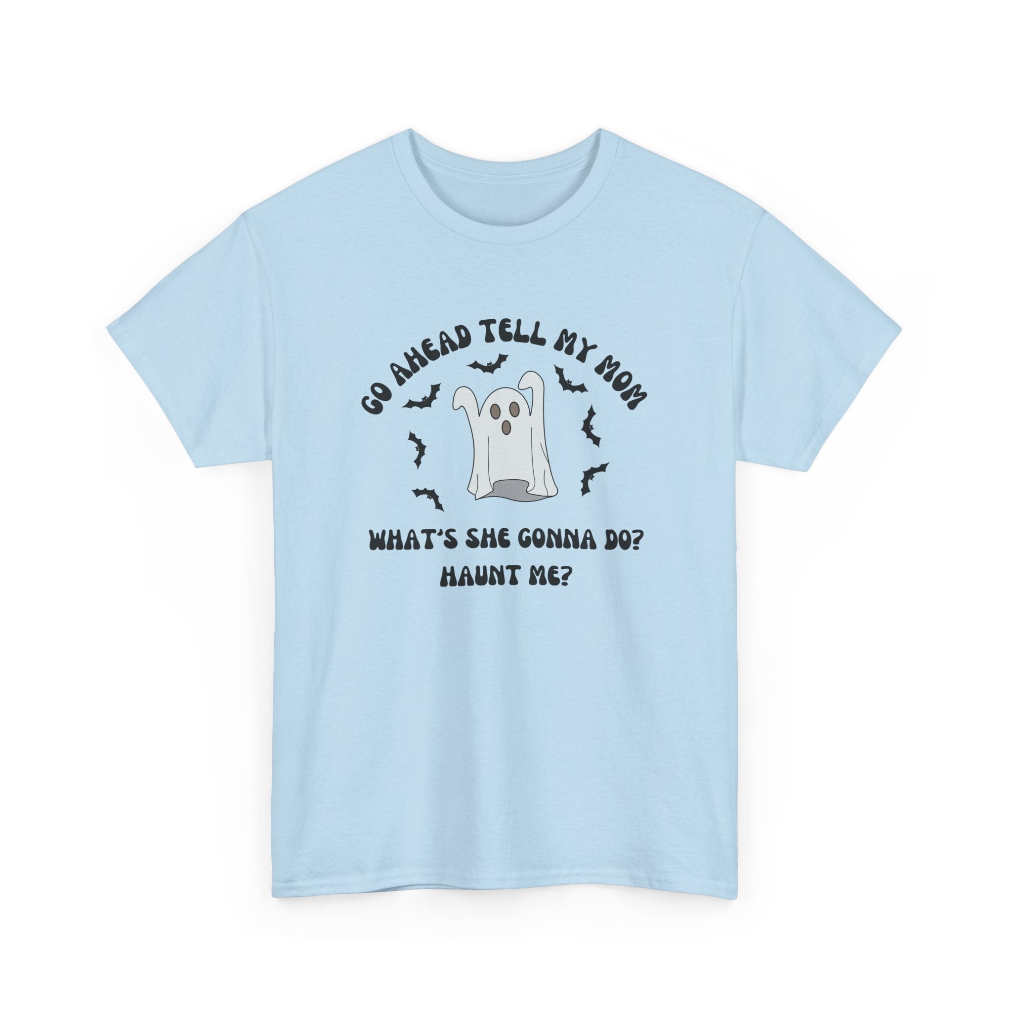 Go Ahead Tell My Mom What's She Gonna Do Haunt Me T-shirt