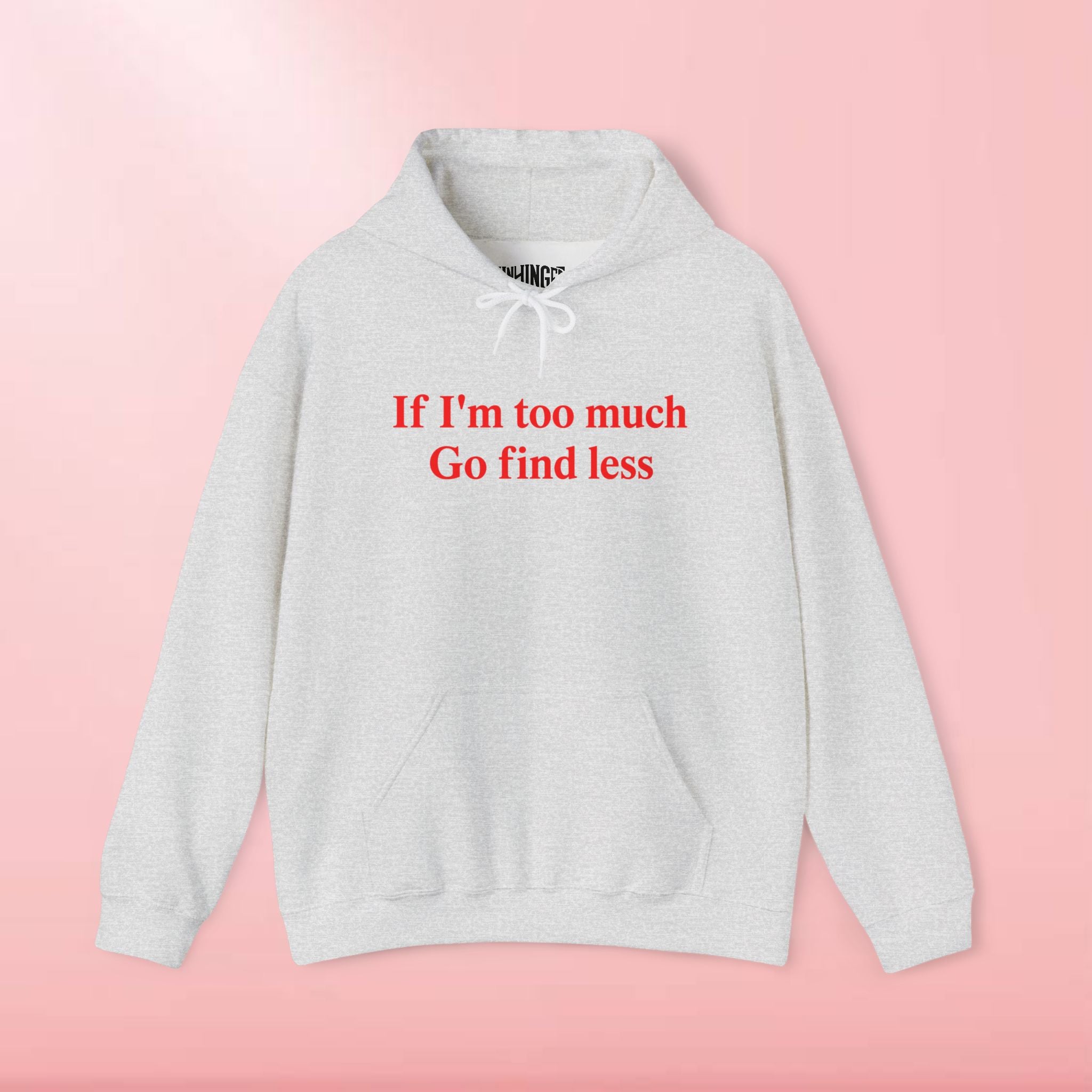 If I'm Too Much Go Find Less Hoodie
