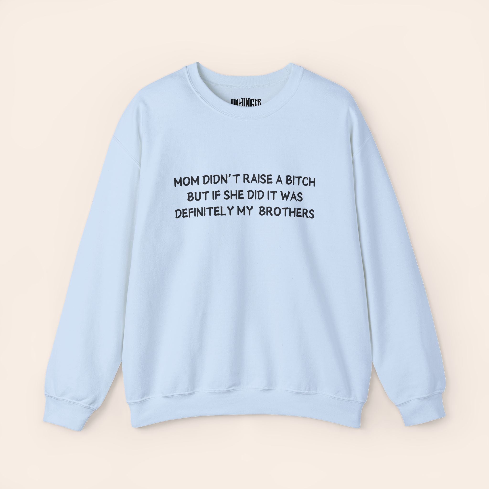 Mom Didn’t Raise A Bitch But If She Did It Was Definitely My (Brothers) Sweatshirt