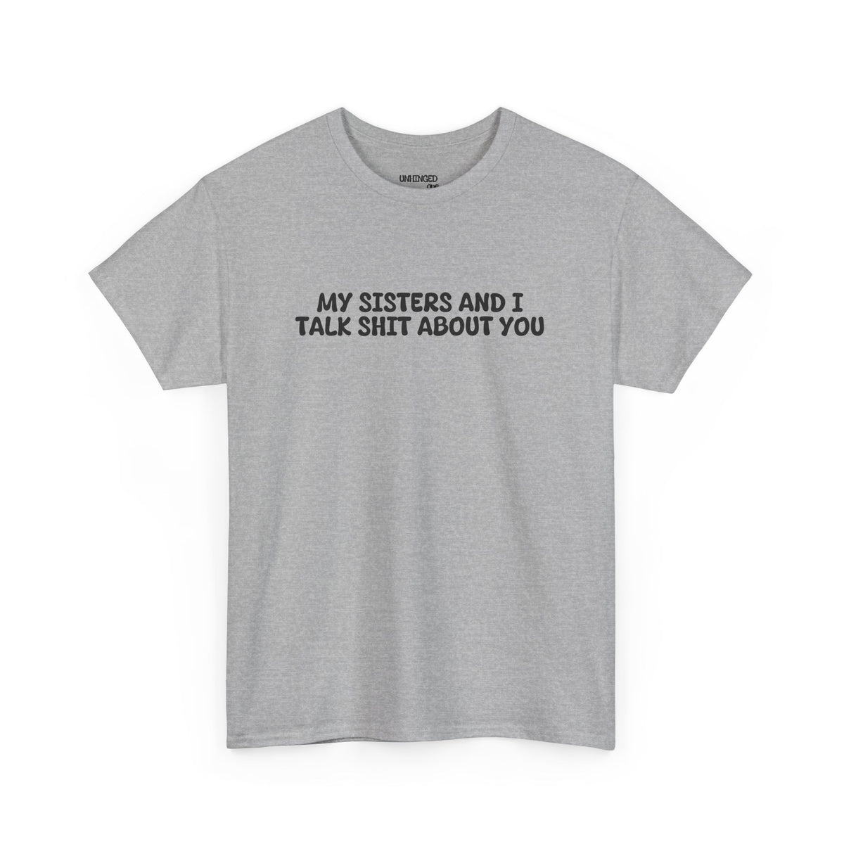 My Sisters And I Talk Shit About You T-shirt