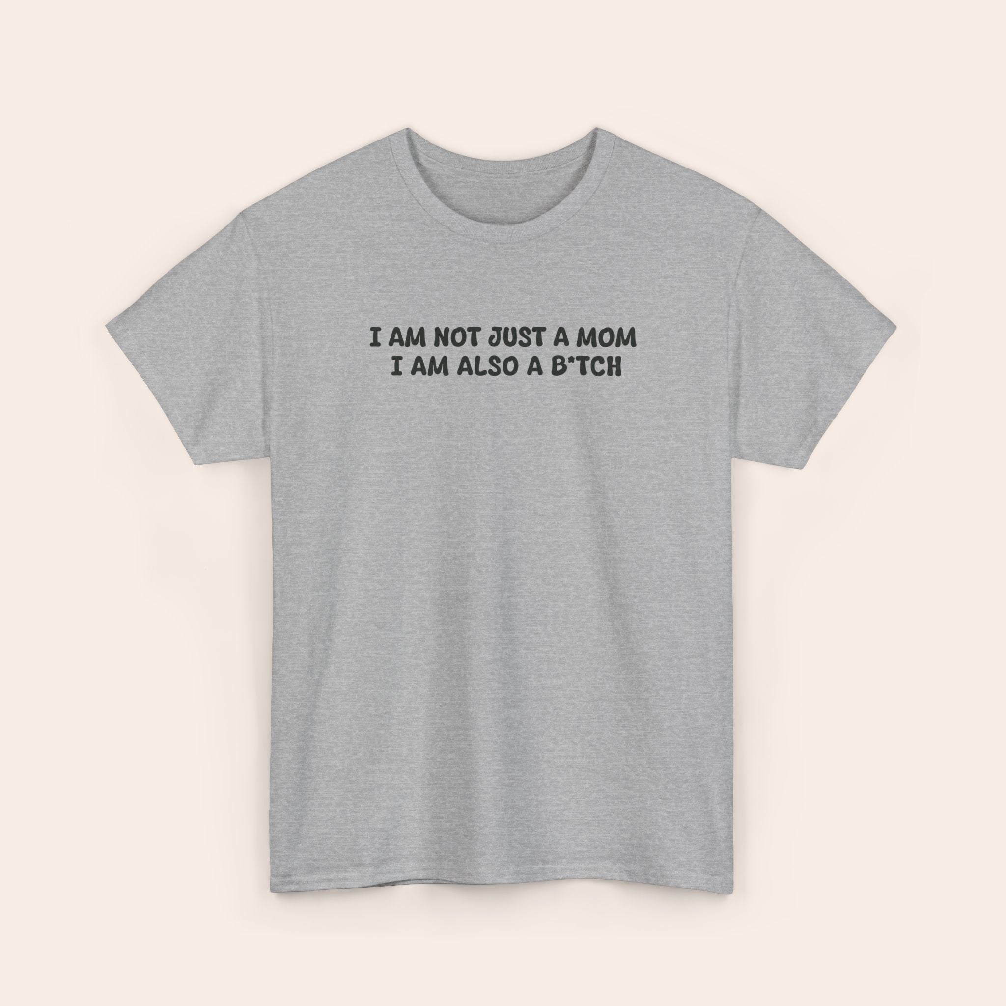 I Am Not Just A Mom I Am Also A B*tch Tee