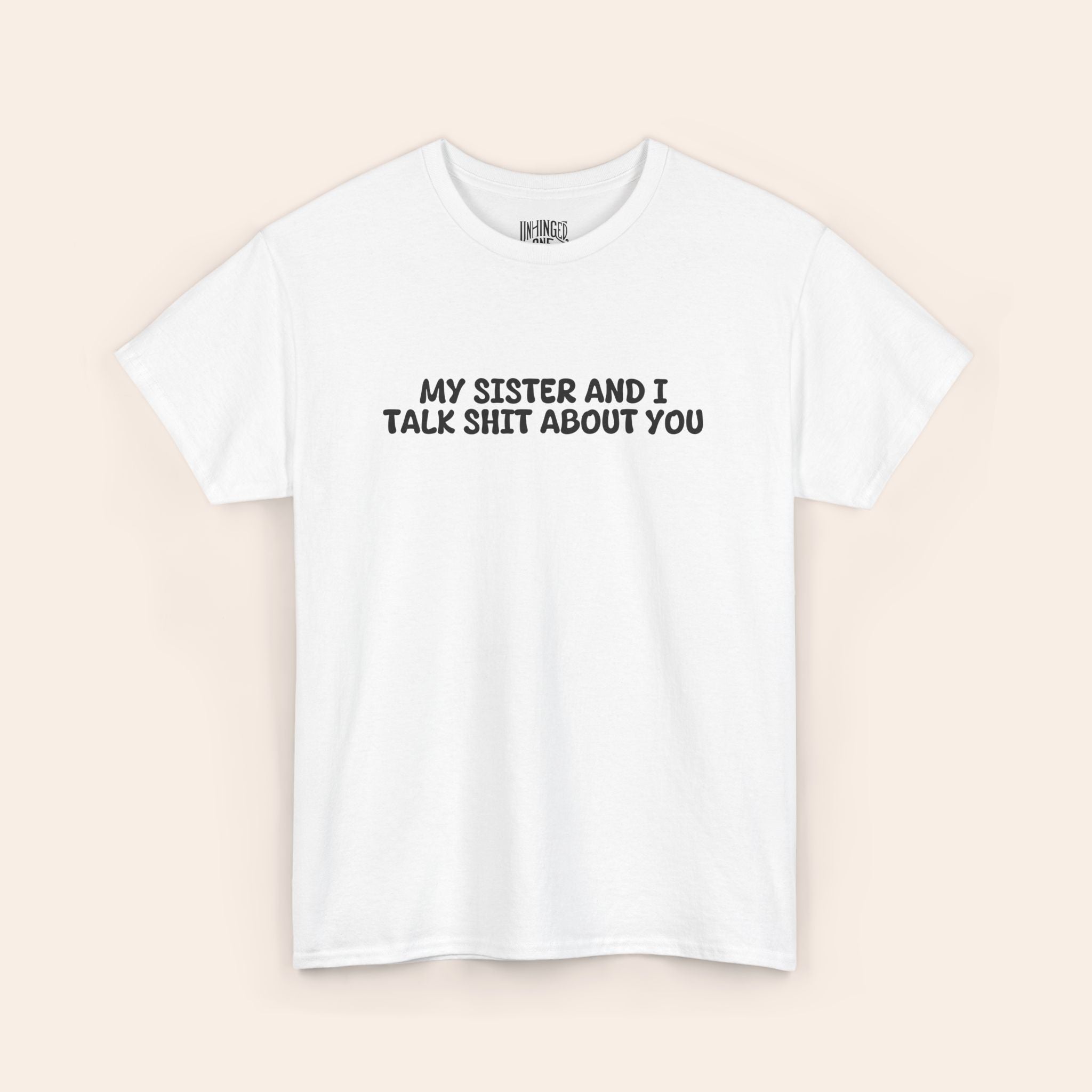 My Sister and I Talk Shit About You T-shirt