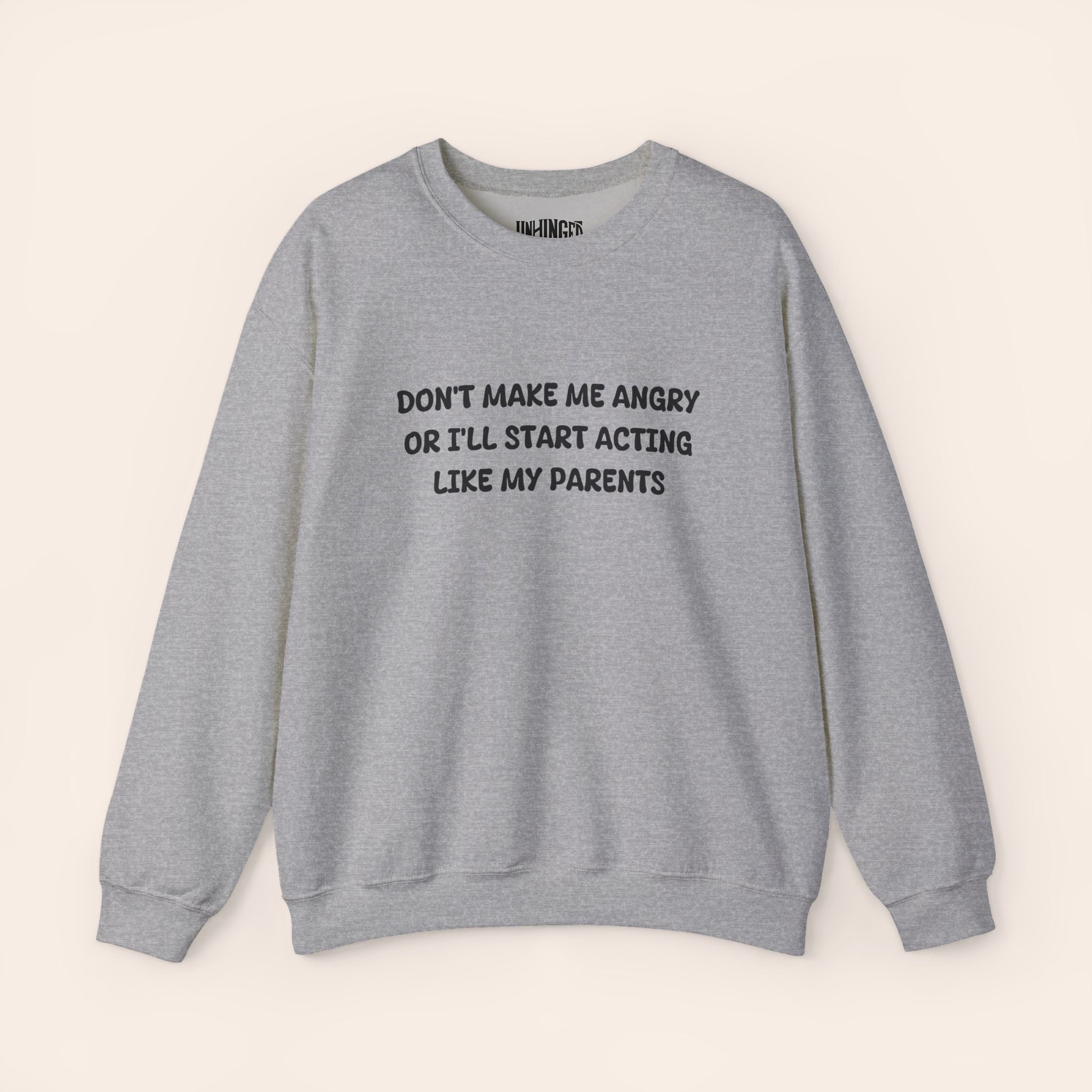 Don't Make Me Angry Or I'll Start Acting like My Parents Sweatshirt