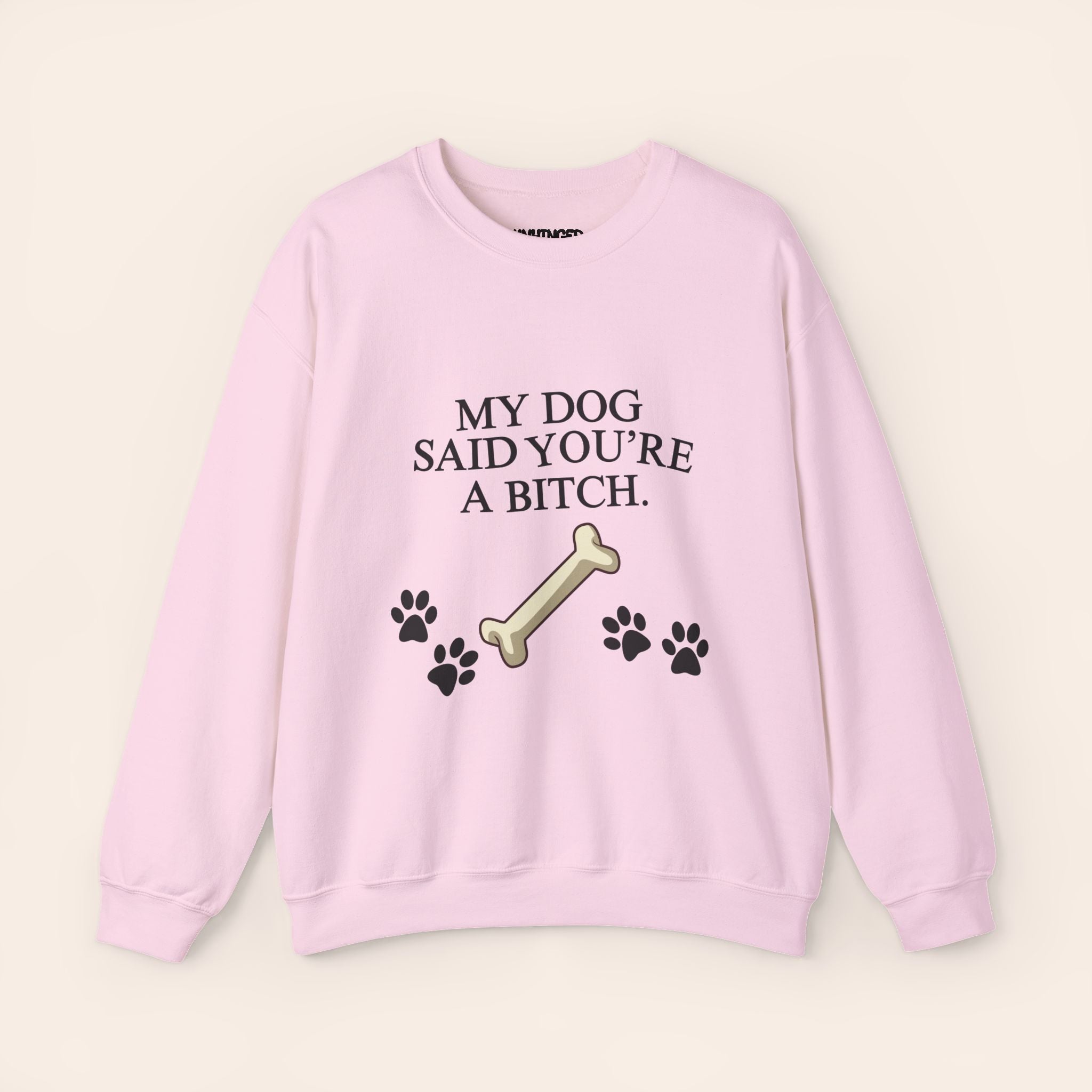 MY DOG SAID YOU'RE A BITCH Sweatshirt