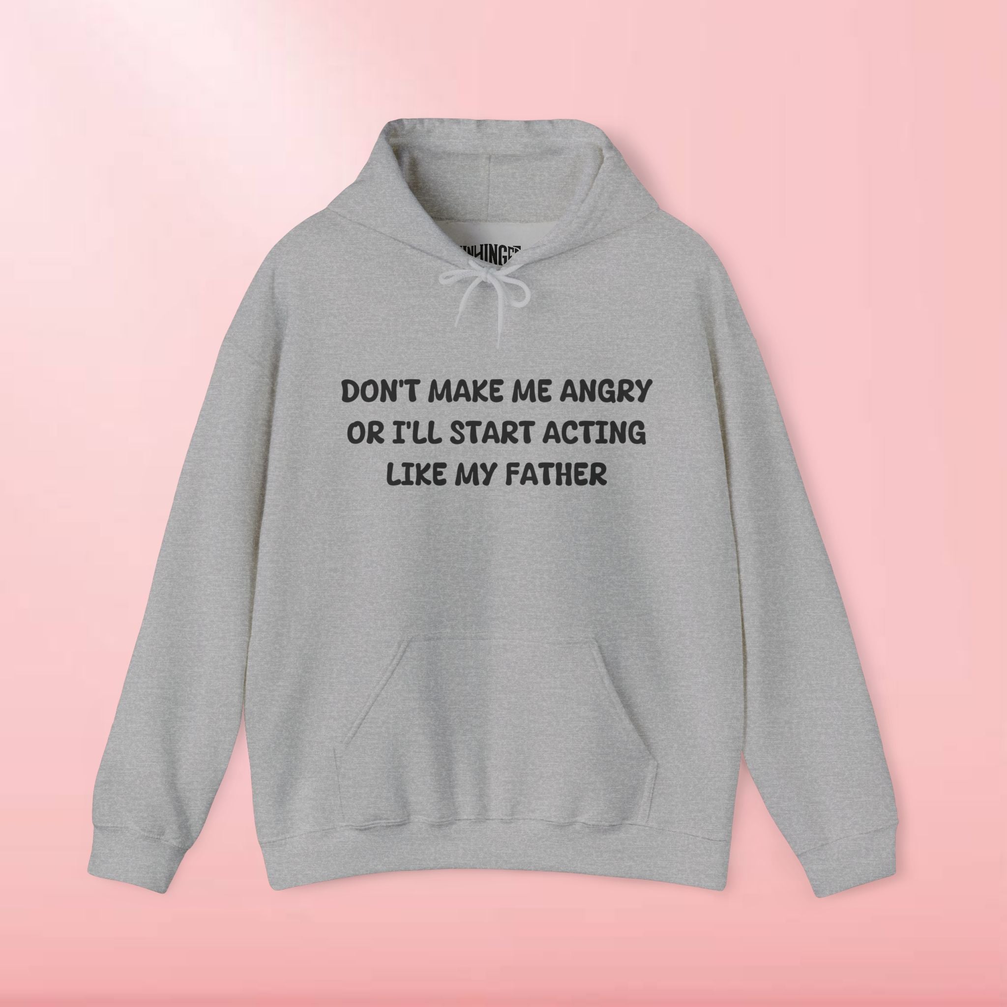 Don't Make Me Angry Or I'll Start Acting Like My Father Hoodie