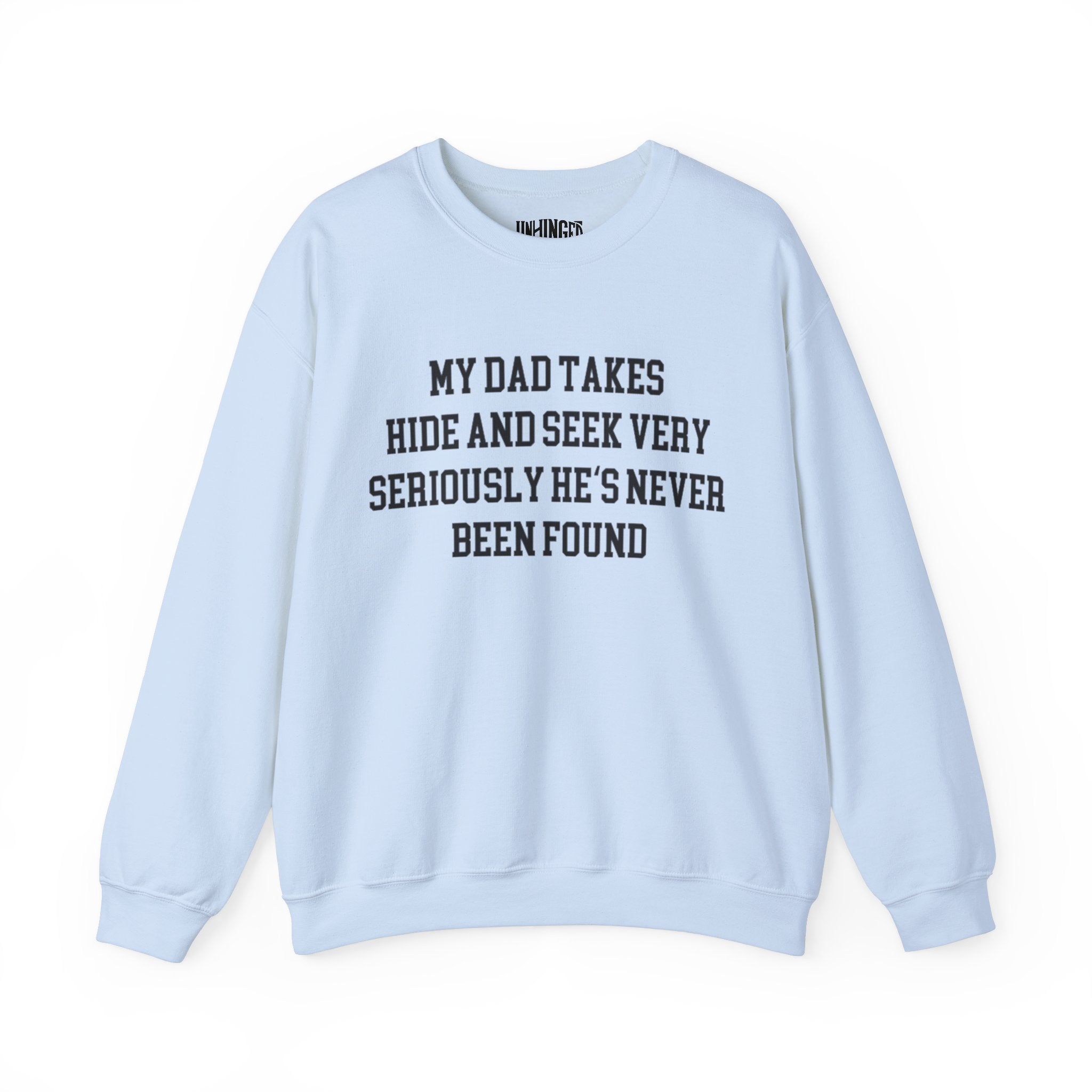 My Dad Takes Hide & Seek very Seriously , He's never been Found Crewneck Sweatshirt
