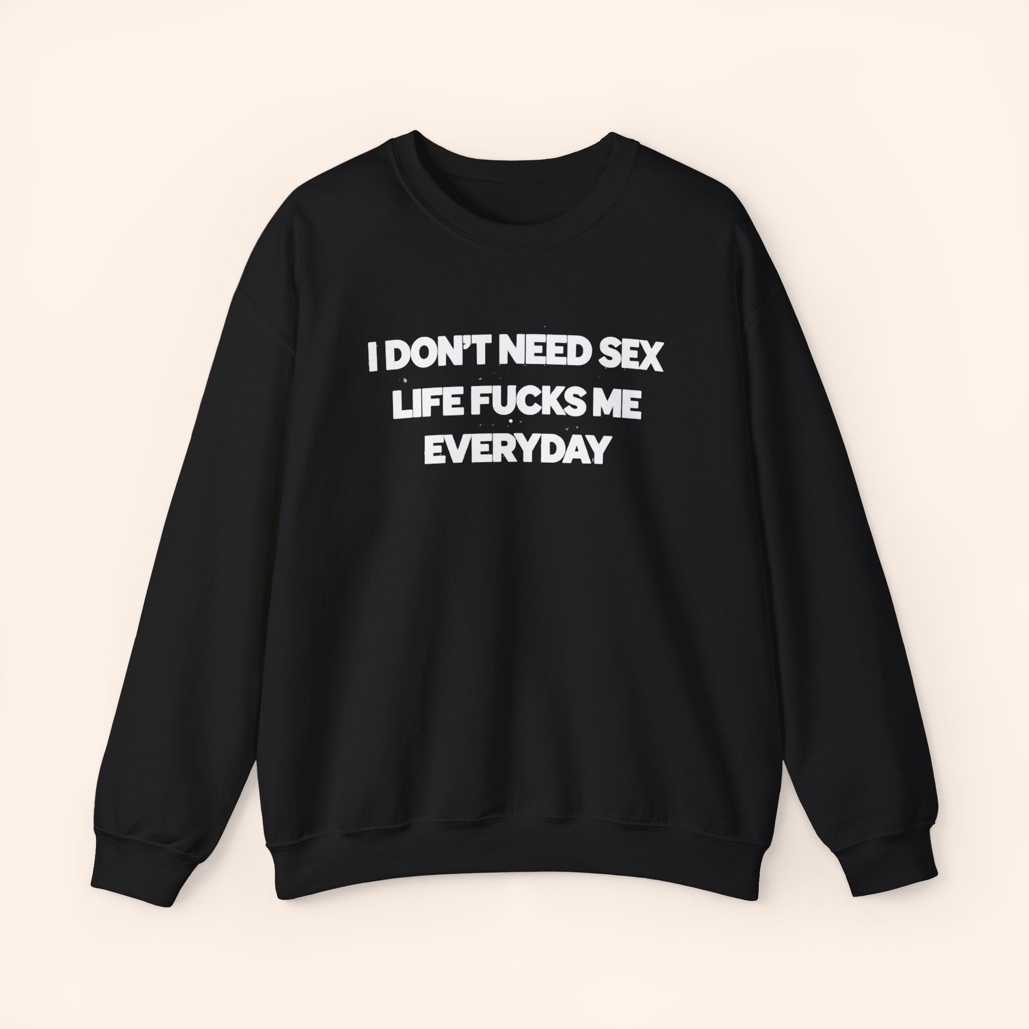 I Don't Need Sex Life Fucks Me Everyday Women's Sweatshirt