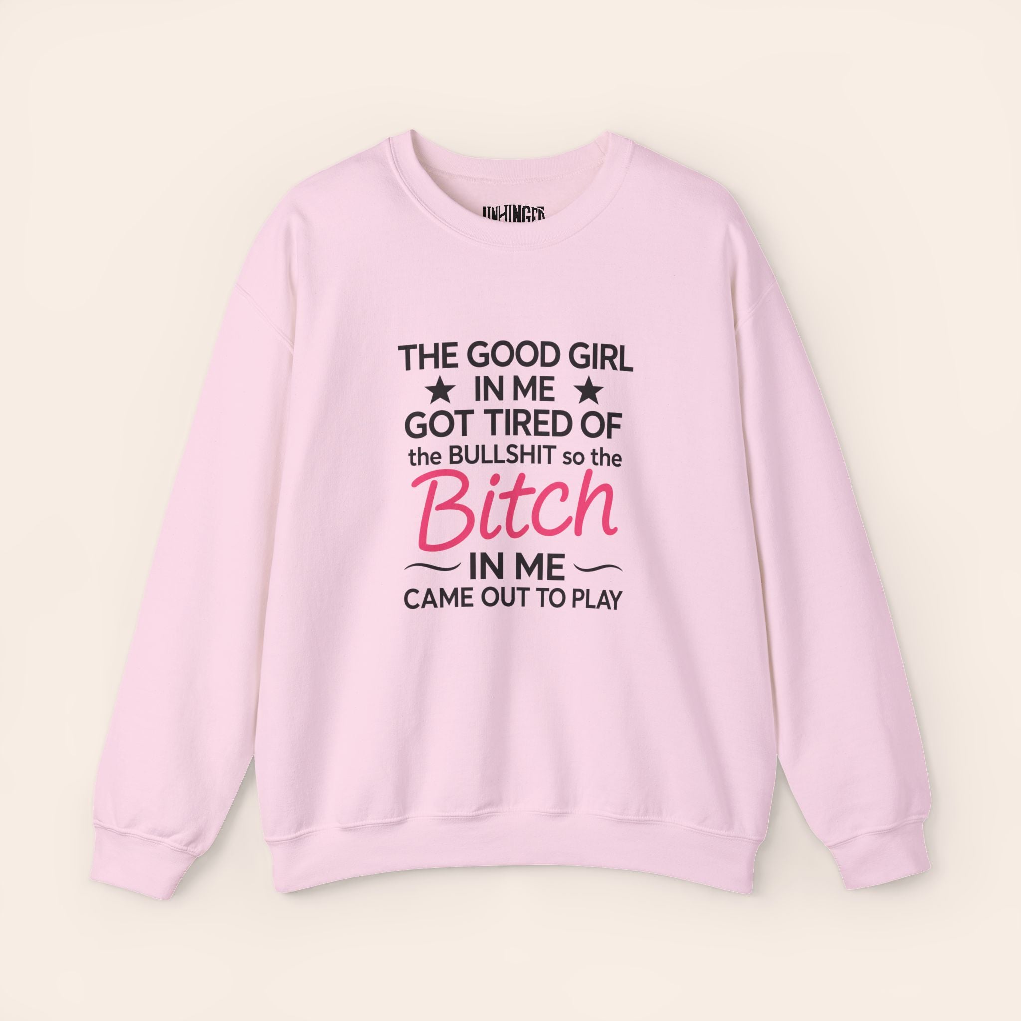 The Good Girl In Me Got TIred Of The BULLSHIT So The Bitch In Me Came Out To Play Sweatshirt